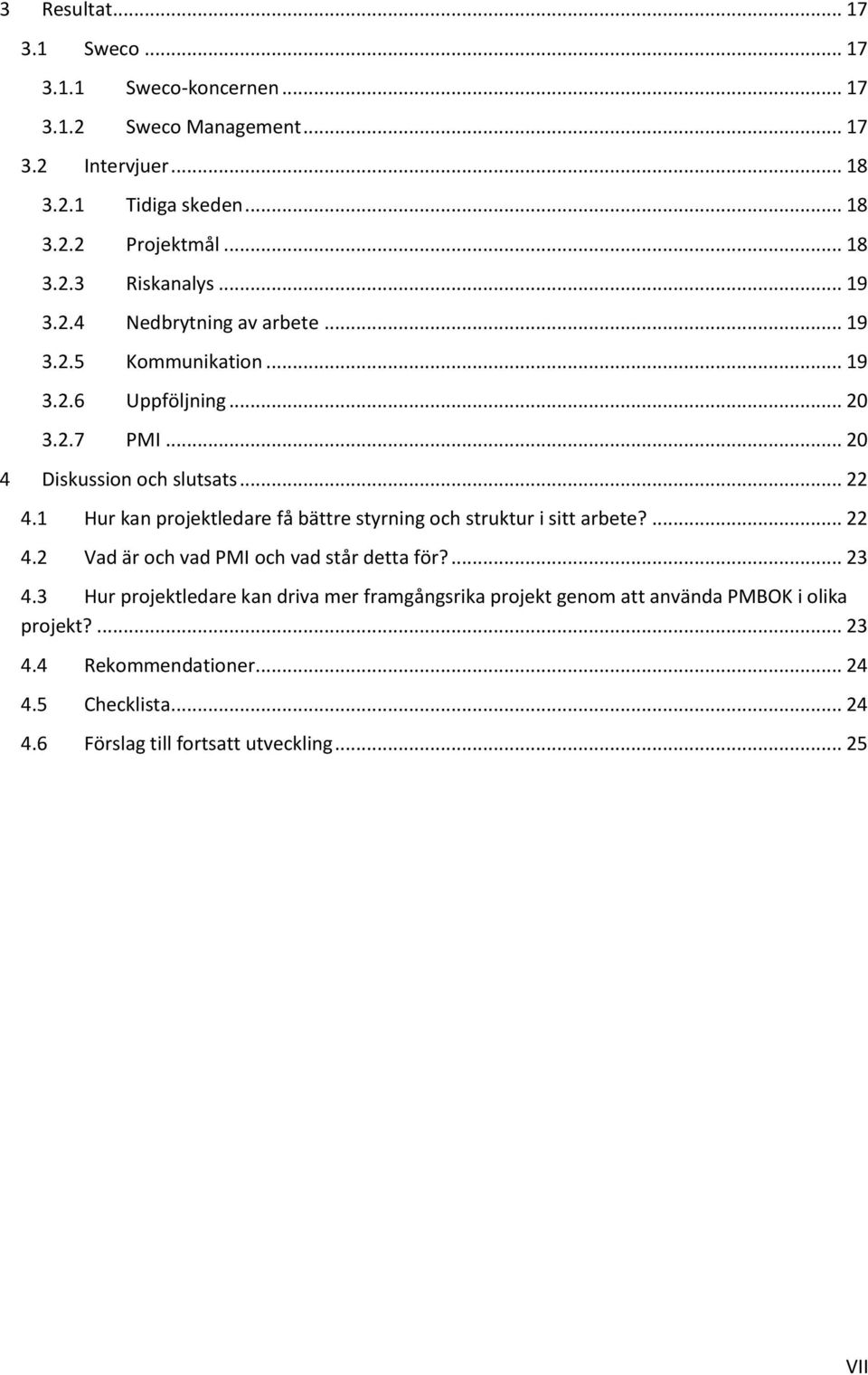 1 Hur kan projektledare få bättre styrning och struktur i sitt arbete?... 22 4.2 Vad är och vad PMI och vad står detta för?... 23 4.