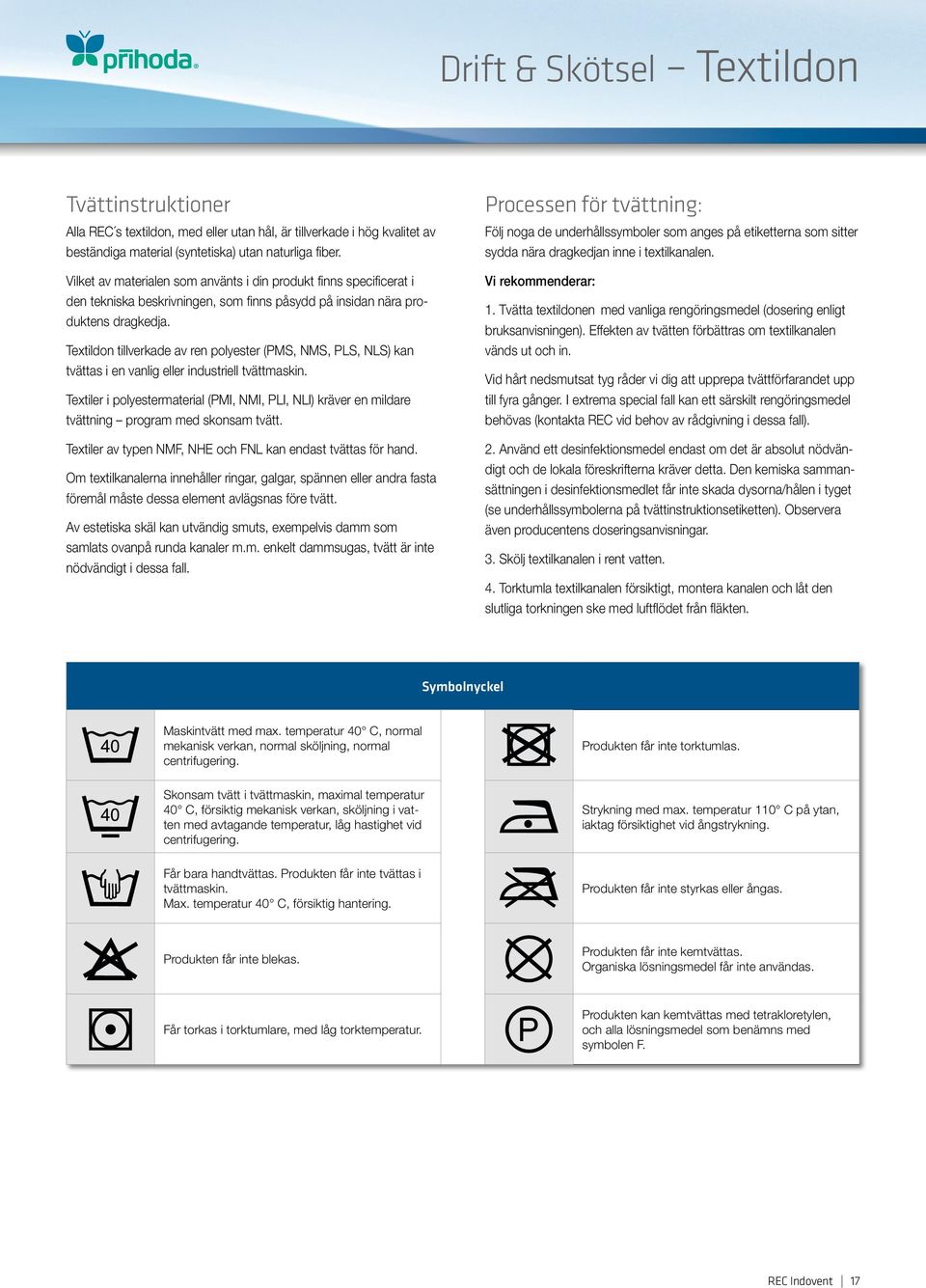 Textildon tillverkade av ren polyester (PMS, NMS, PLS, NLS) kan tvättas i en vanlig eller industriell tvättmaskin.