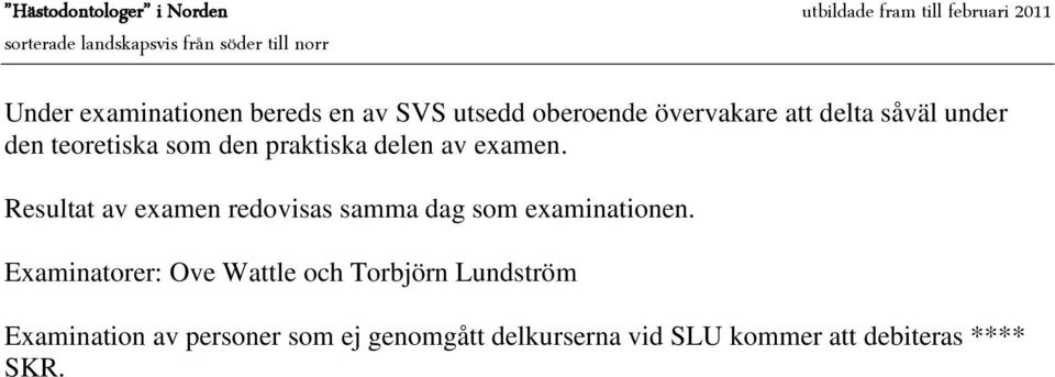 Resultat av examen redovisas samma dag som examinationen.