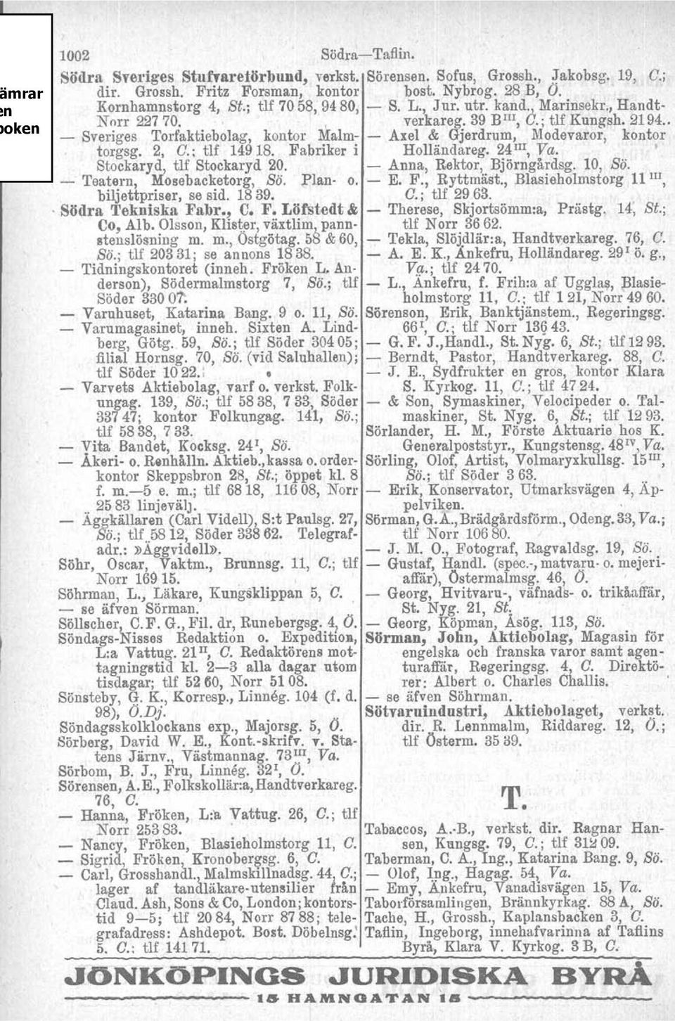 ; tlf 14918. Fabriker i, Holländareg. 24 I1I, Va. '.. Stockaryd, tlf Stockaryd 20. - Anna, Rektor, Björngårdsg. 10, Sä. - Teatern,. Mosebacketorg,,Sä. Plan- 0.- E. F., Ryttmäst.