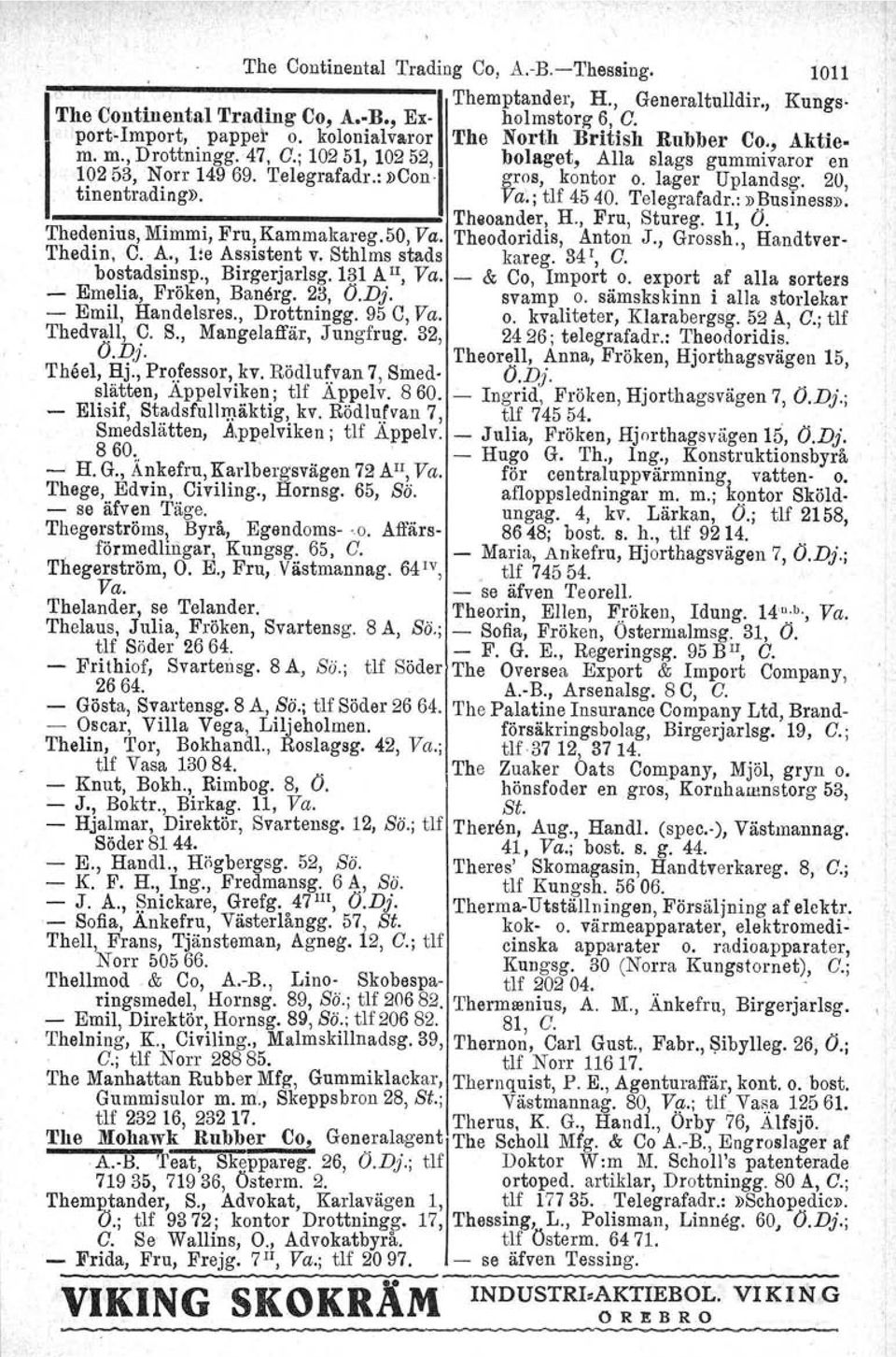 Telegrafadr.:»Buslness». Theoander, H., Fru, Stureg. 11, Ö. 'I'hedenius, Mimmi, Fru, Kammakareg. 50, Va. Theodoridis, Anton J., Grossh., Handtver- Thedin, C. A., Ire Assistent v. Sthlms stads kareg.