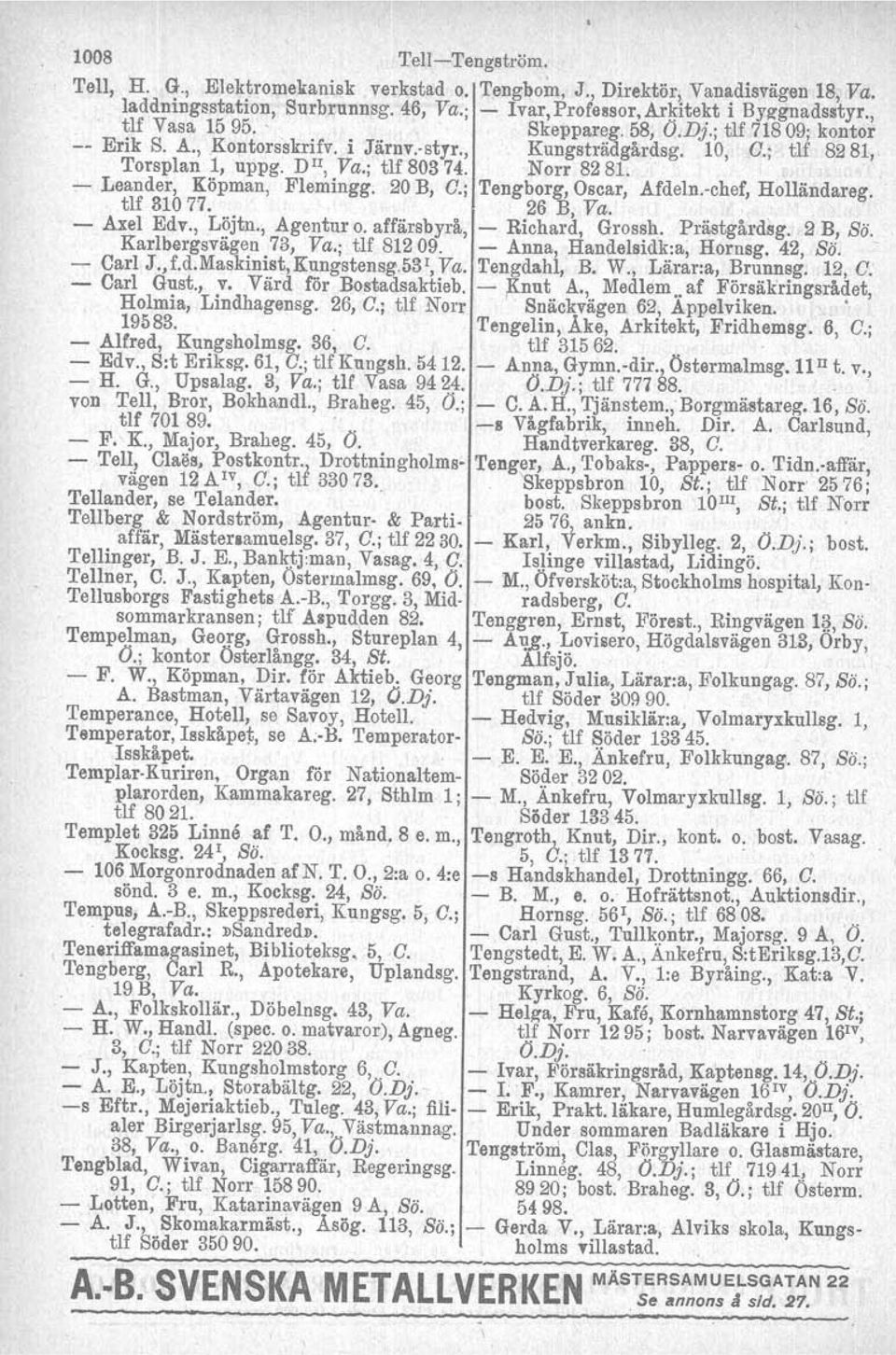 ,- Leander, Köpman, Flemingg. 20 B, C.; Tengborg, Oscar, Mdeln.-chef, Holländareg. tlf 81077.,', 26 B, Va.'. - Axel Edv., Löjtn., Agentur o. affärsbyrå, - Richard, Grossh. Prästgårdsg. 2 B, Sä.