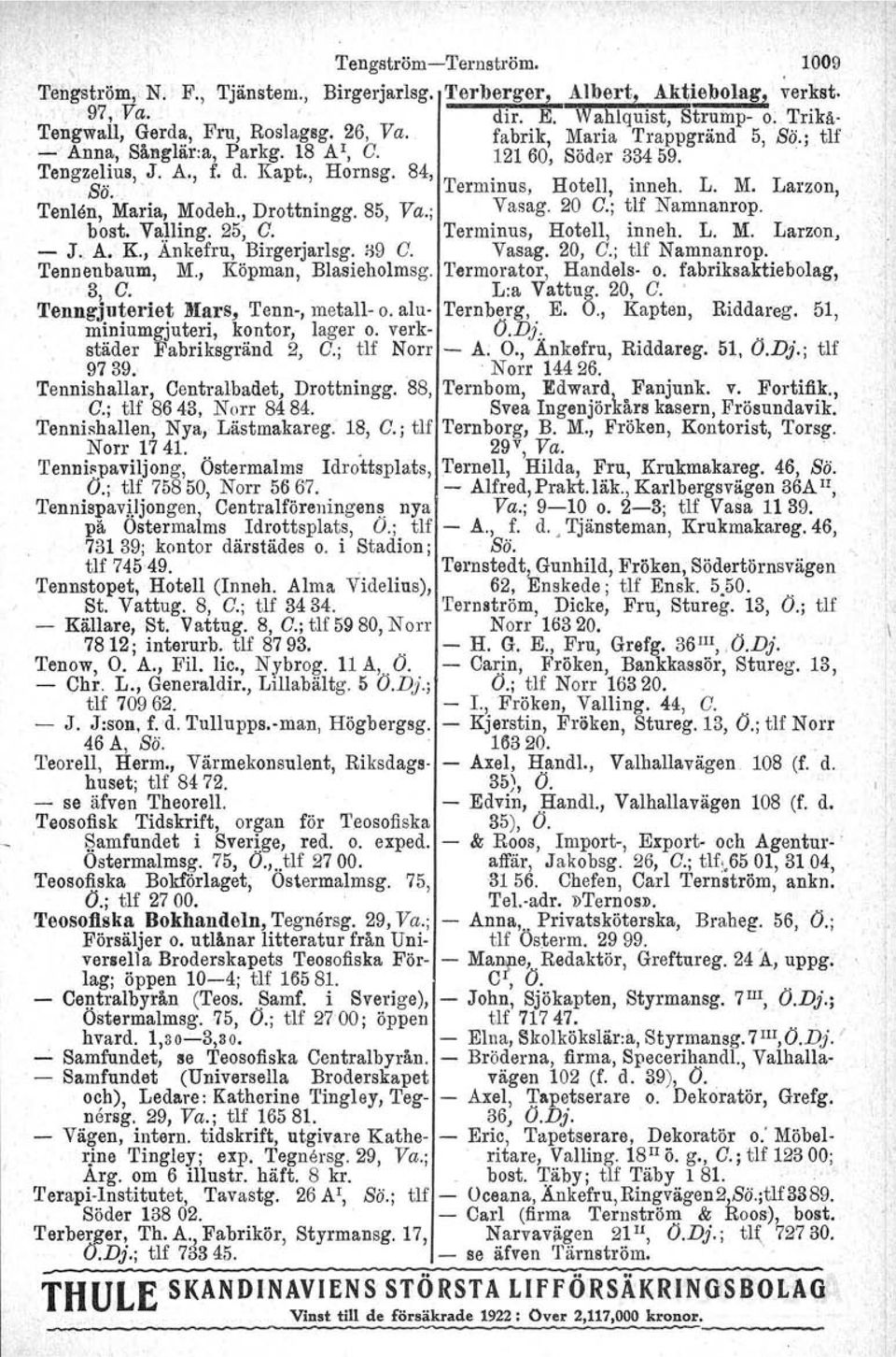 .. aizon, Tenlen,Maria, Modeh., Drottningg. 85, Va.; Vasag. 20 C.; tif Namnanrop..' ' bost, Valling. 25; C. Terminus, Hotell, inneh. L. M. Larzon, - J. A. K.,Änkefru, Birgerjarlsg. 09 C. Vasag. 20, C.