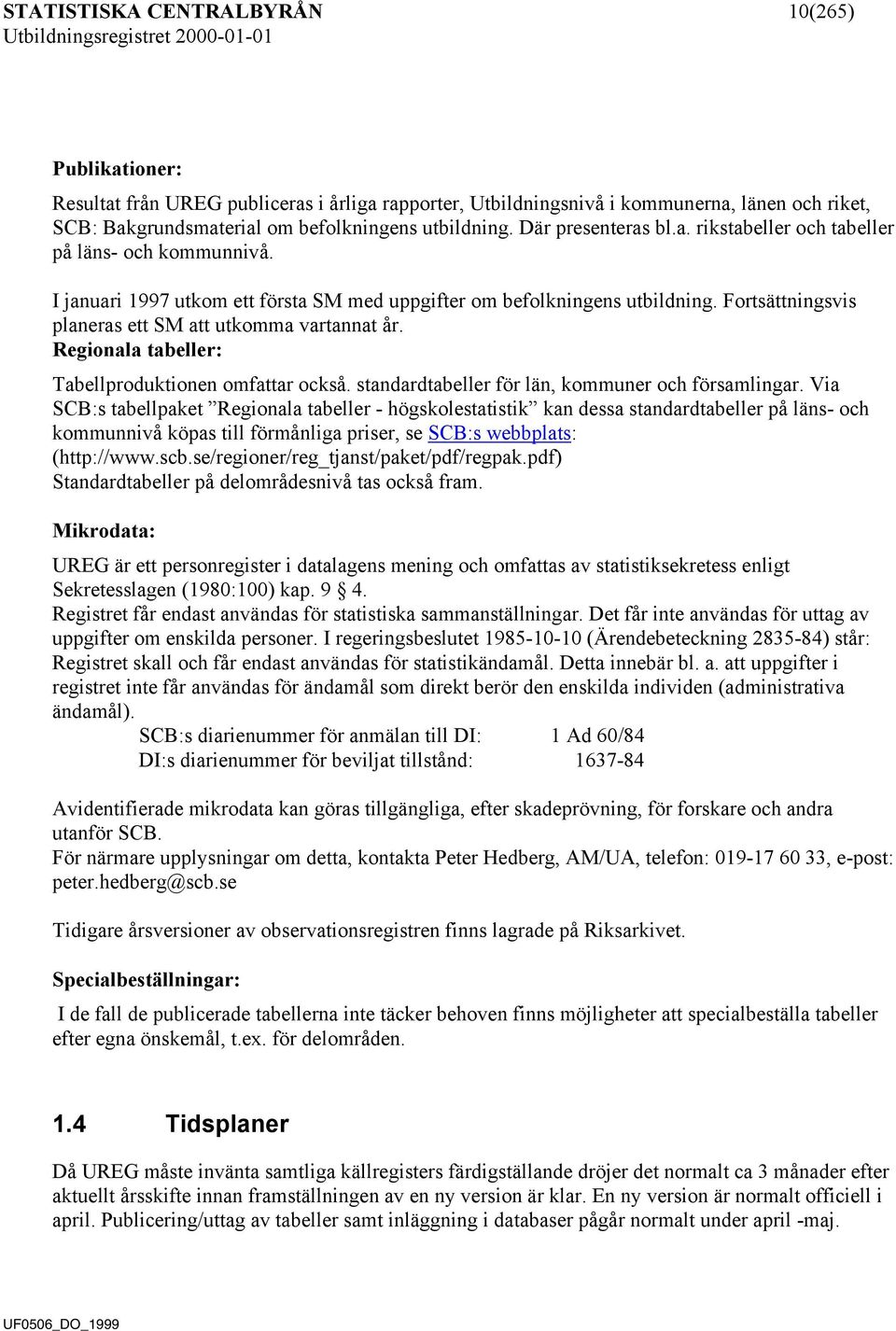 Fortsättningsvis planeras ett SM att utkomma vartannat år. Regionala tabeller: Tabellproduktionen omfattar också. standardtabeller för län, kommuner och församlingar.