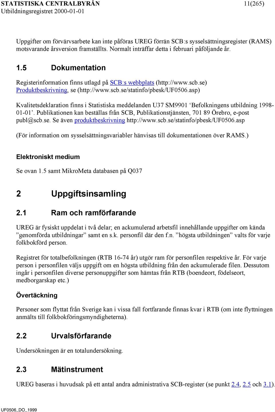 asp) Kvalitetsdeklaration finns i Statistiska meddelanden U37 SM9901 Befolkningens utbildning 1998-01-01. Publikationen kan beställas från SCB, Publikationstjänsten, 701 89 Örebro, e-post publ@scb.se.