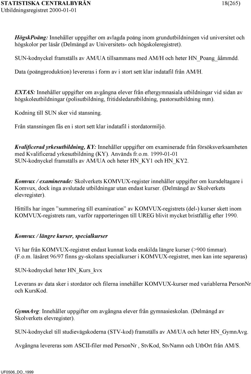 Data (poängproduktion) levereras i form av i stort sett klar indatafil från AM/H.