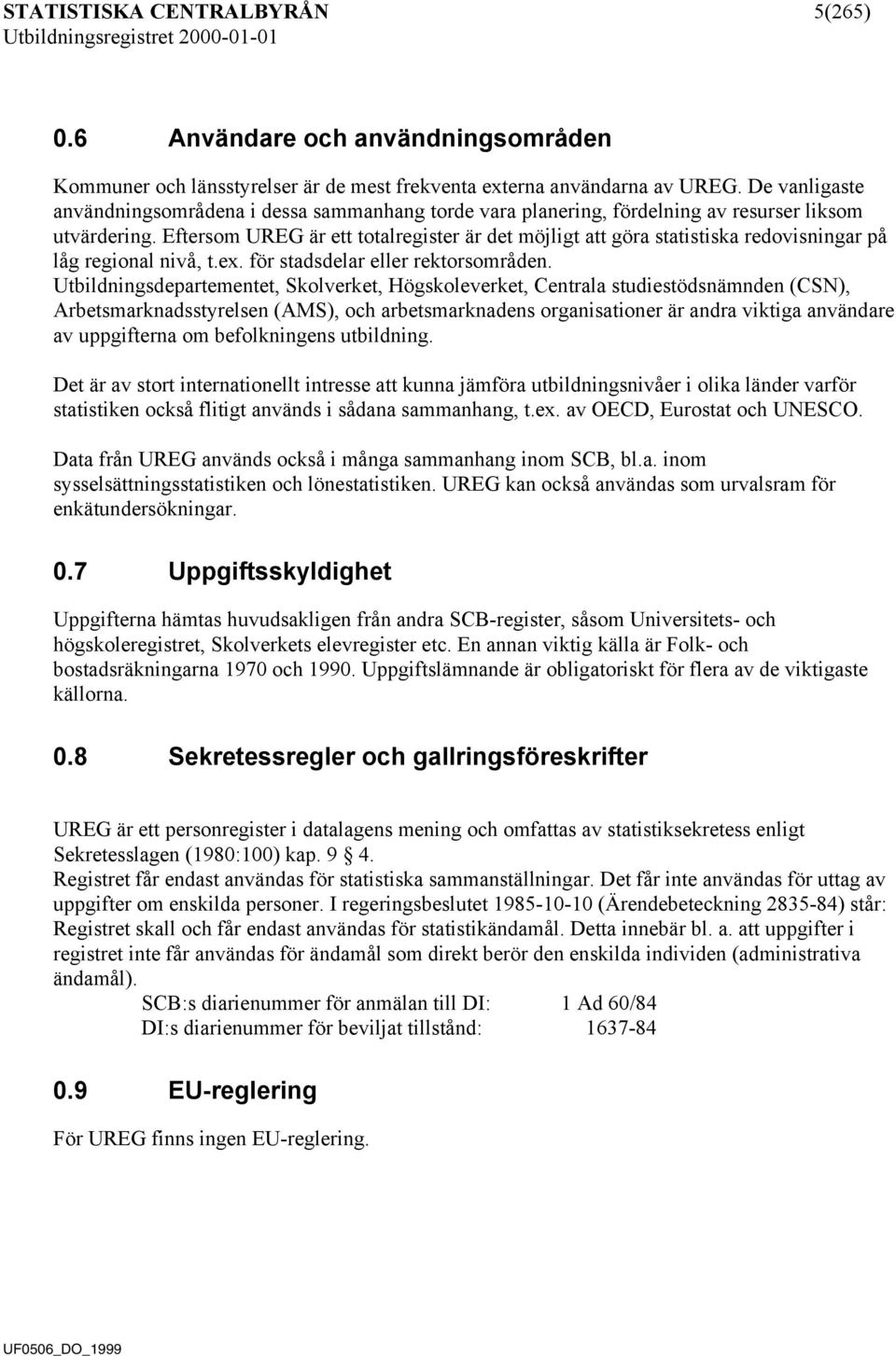 Eftersom UREG är ett totalregister är det möjligt att göra statistiska redovisningar på låg regional nivå, t.ex. för stadsdelar eller rektorsområden.