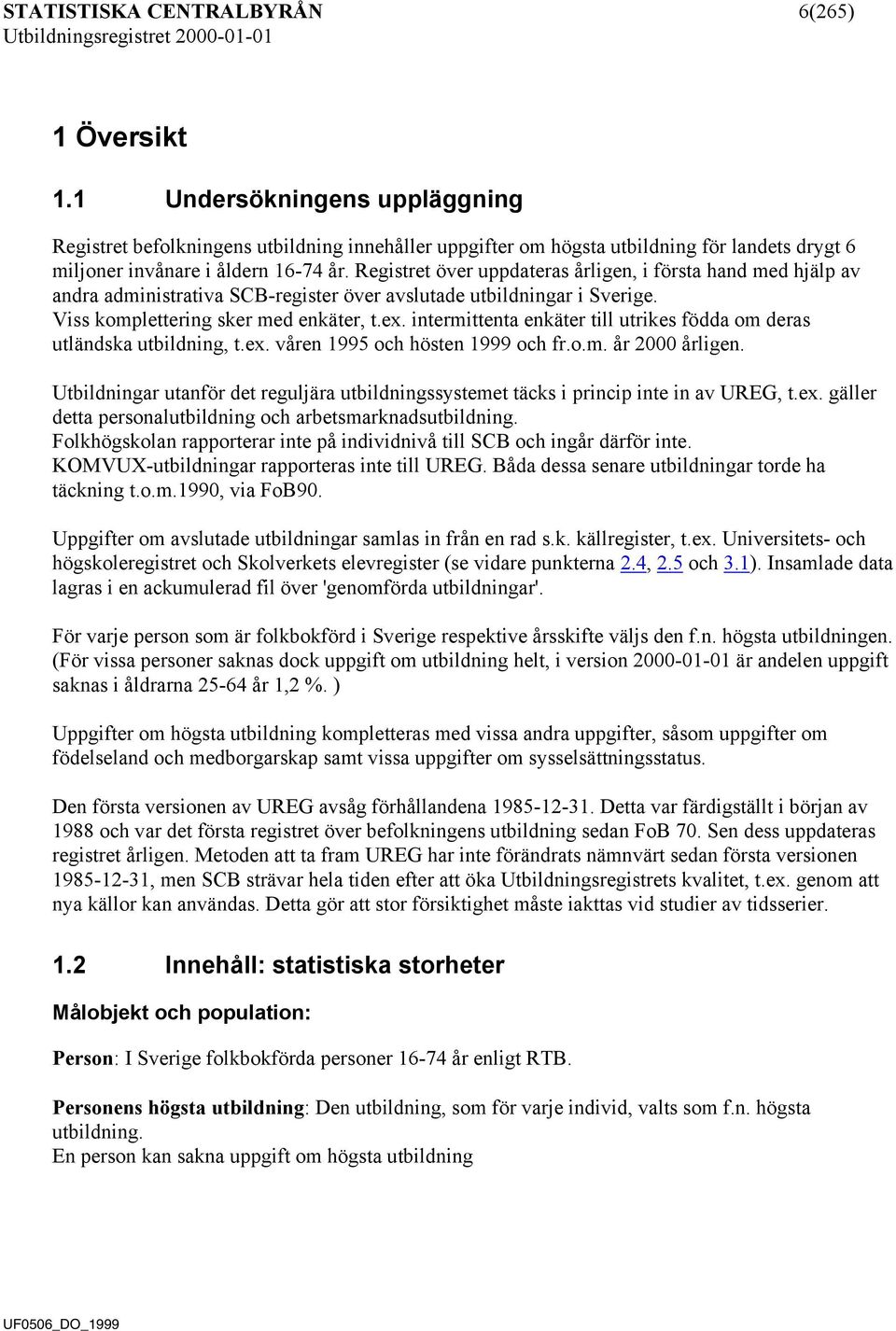 Registret över uppdateras årligen, i första hand med hjälp av andra administrativa SCB-register över avslutade utbildningar i Sverige. Viss komplettering sker med enkäter, t.ex.