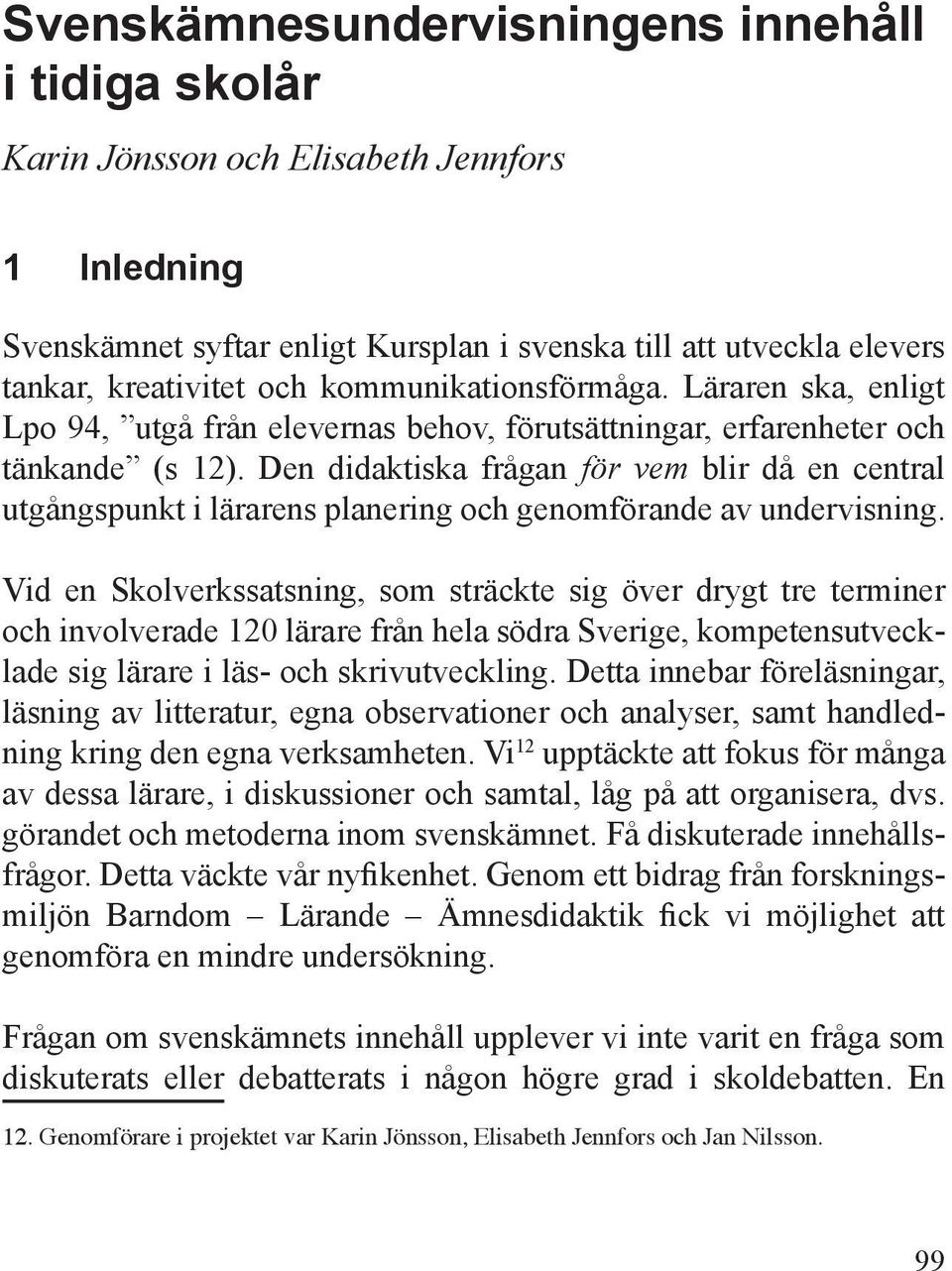 Den didaktiska frågan för vem blir då en central utgångspunkt i lärarens planering och genomförande av undervisning.