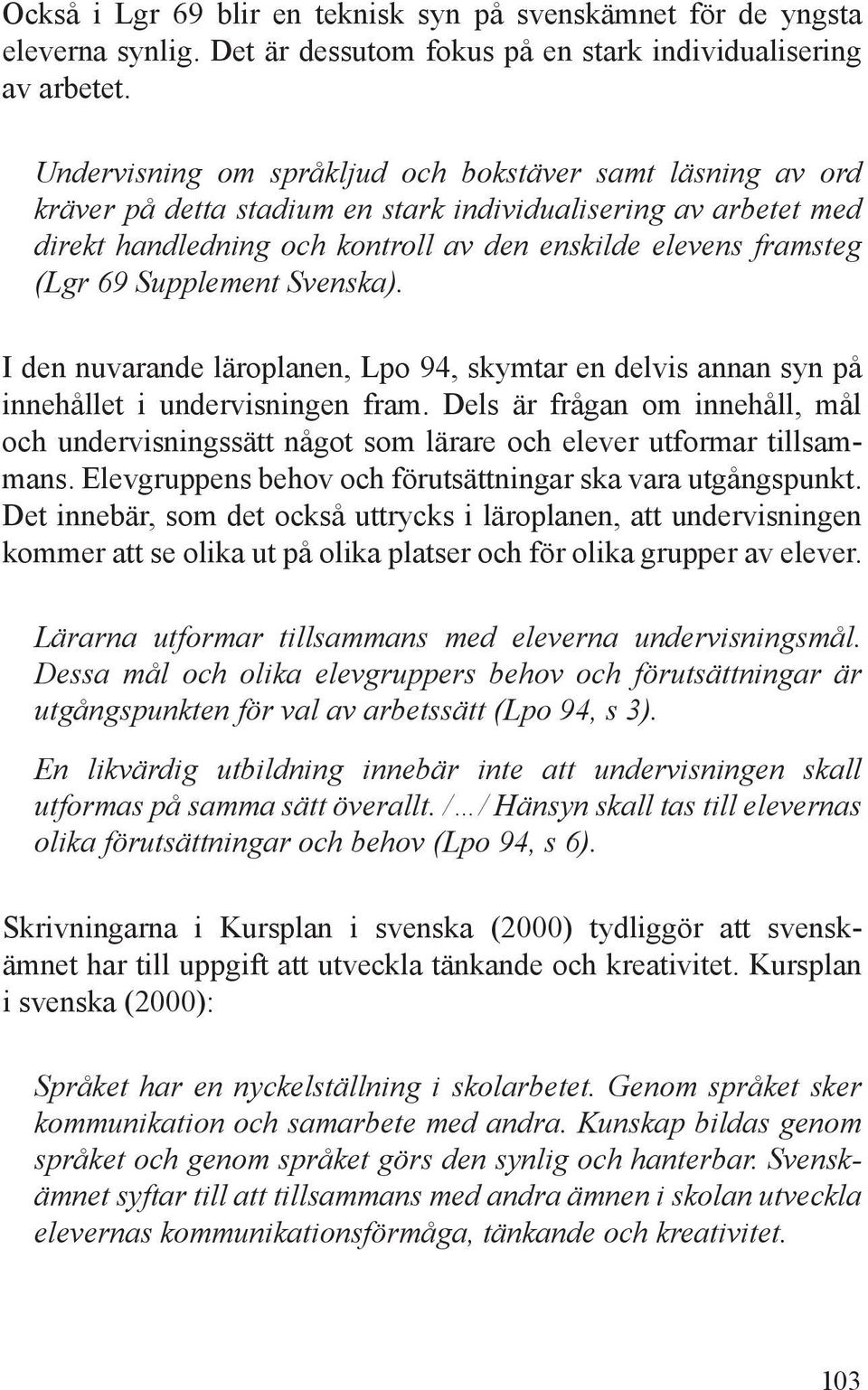 Supplement Svenska). I den nuvarande läroplanen, Lpo 94, skymtar en delvis annan syn på innehållet i undervisningen fram.