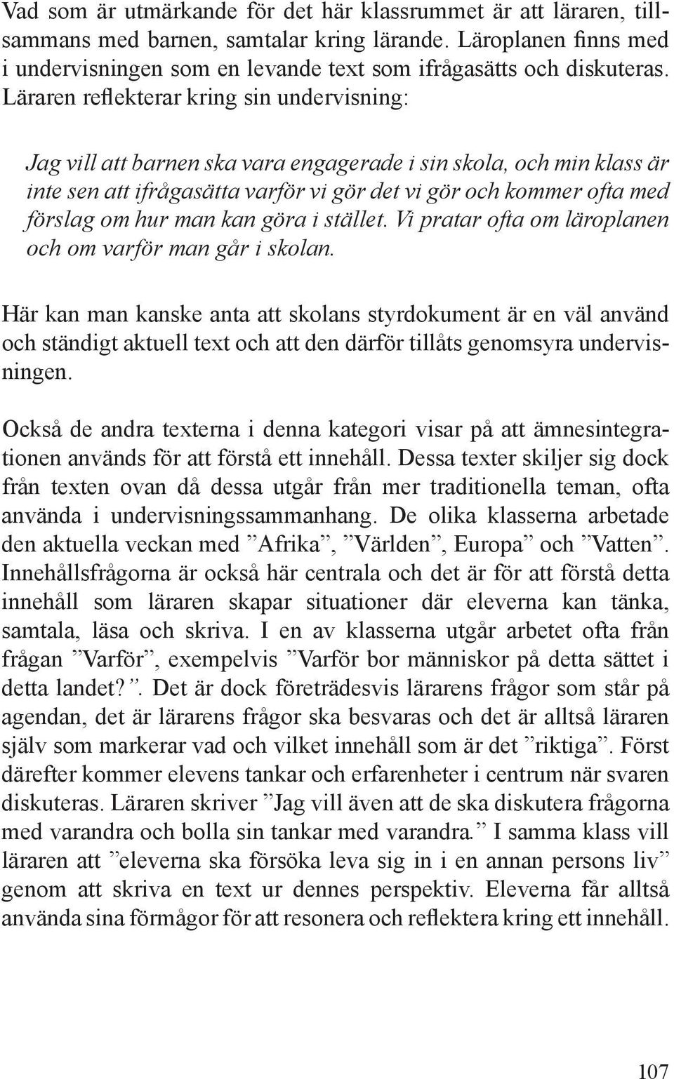 man kan göra i stället. Vi pratar ofta om läroplanen och om varför man går i skolan.