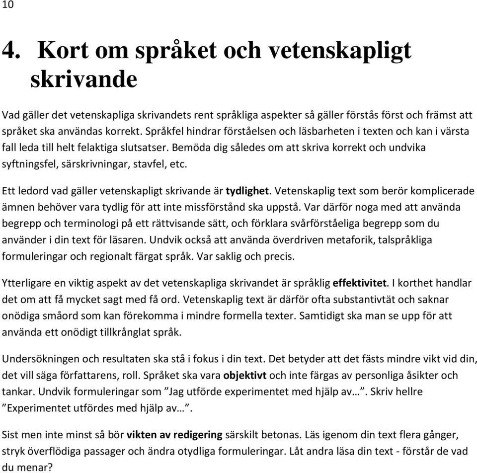 Bemöda dig således om att skriva korrekt och undvika syftningsfel, särskrivningar, stavfel, etc. Ett ledord vad gäller vetenskapligt skrivande är tydlighet.