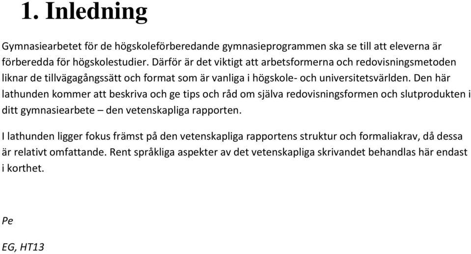 Den här lathunden kommer att beskriva och ge tips och råd om själva redovisningsformen och slutprodukten i ditt gymnasiearbete den vetenskapliga rapporten.