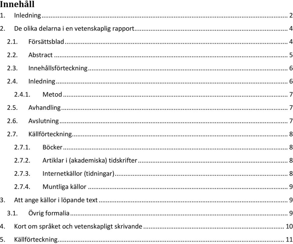 .. 8 2.7.3. Internetkällor (tidningar)... 8 2.7.4. Muntliga källor... 9 3. Att ange källor i löpande text... 9 3.1. Övrig formalia.