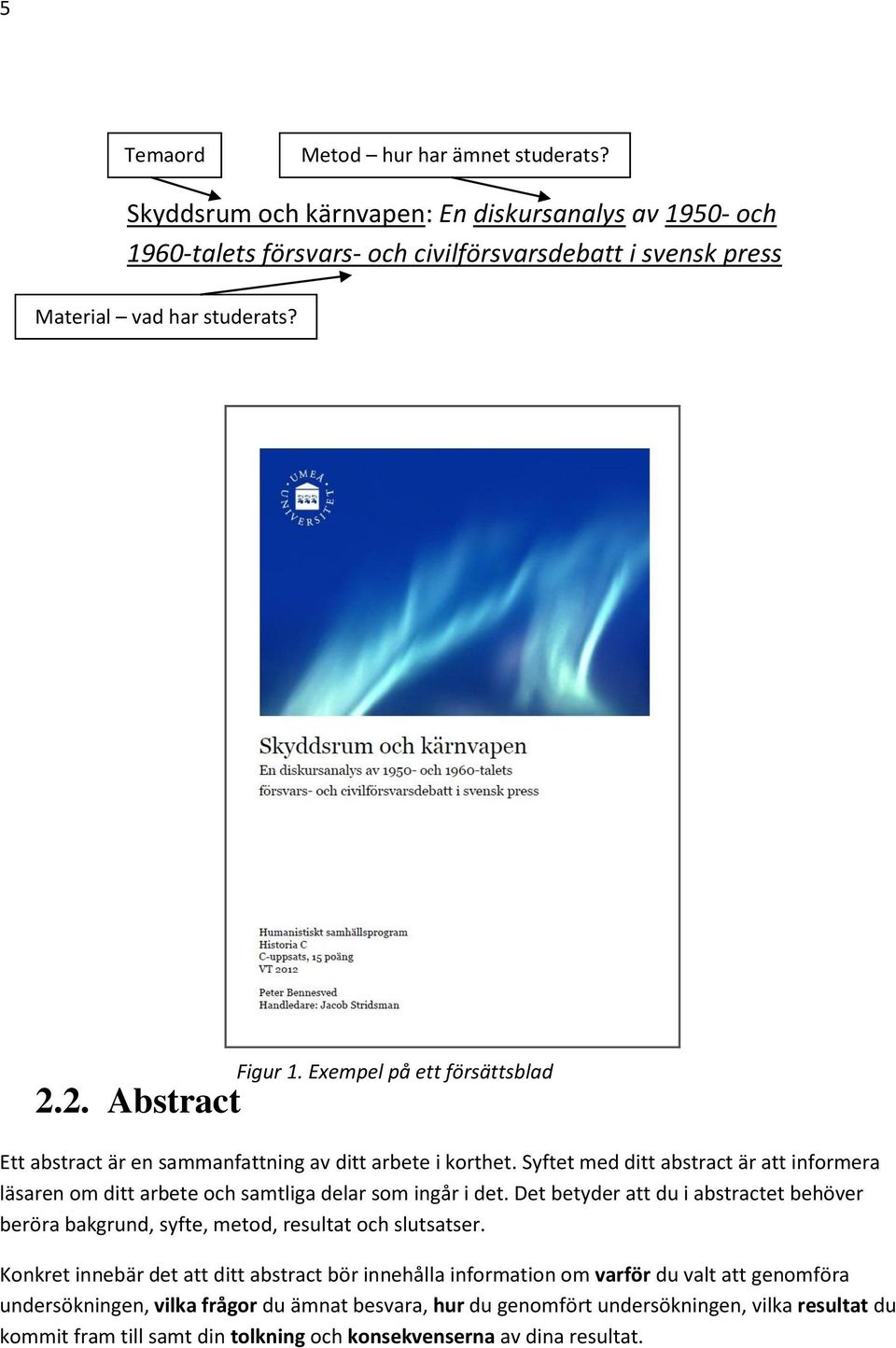 Syftet med ditt abstract är att informera läsaren om ditt arbete och samtliga delar som ingår i det.