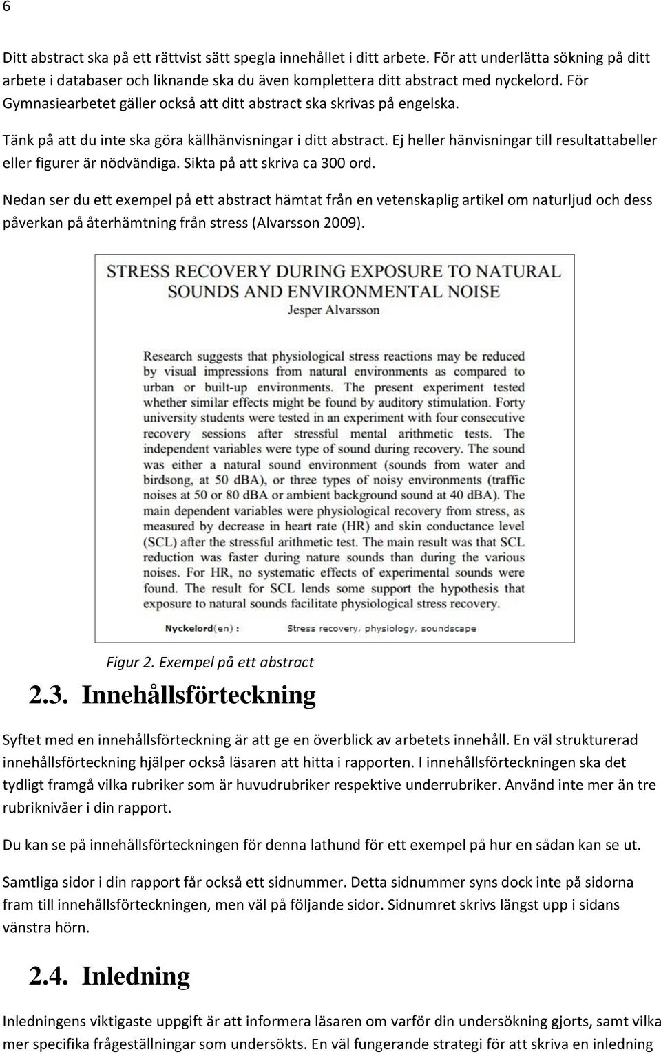 Ej heller hänvisningar till resultattabeller eller figurer är nödvändiga. Sikta på att skriva ca 300 ord.