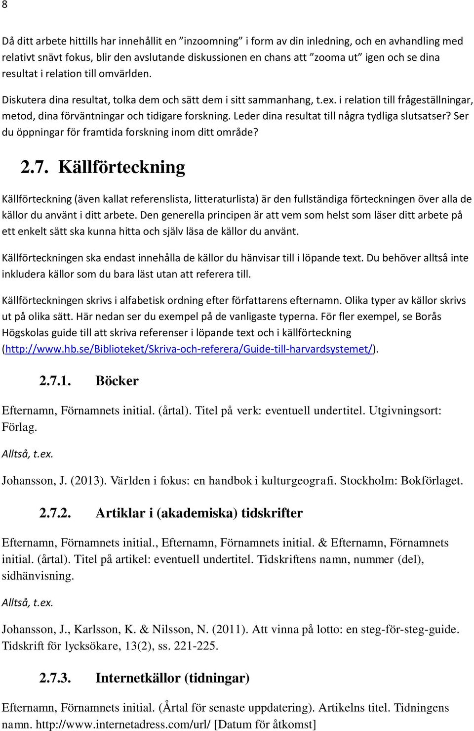 Leder dina resultat till några tydliga slutsatser? Ser du öppningar för framtida forskning inom ditt område? 2.7.