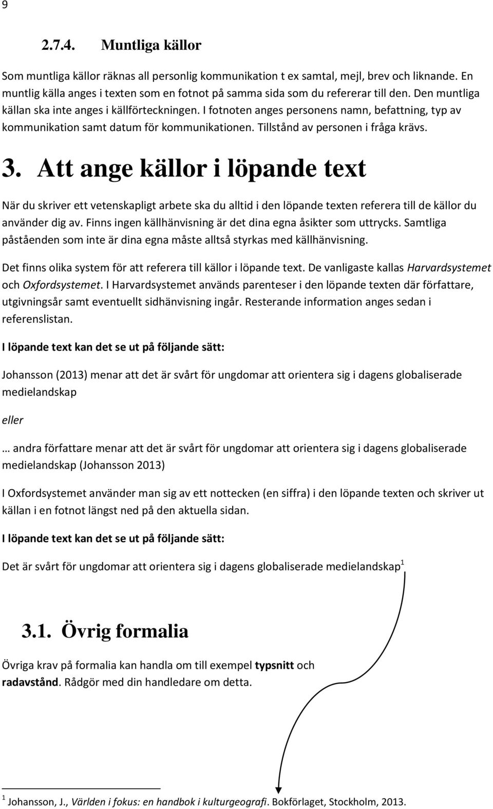 I fotnoten anges personens namn, befattning, typ av kommunikation samt datum för kommunikationen. Tillstånd av personen i fråga krävs. 3.