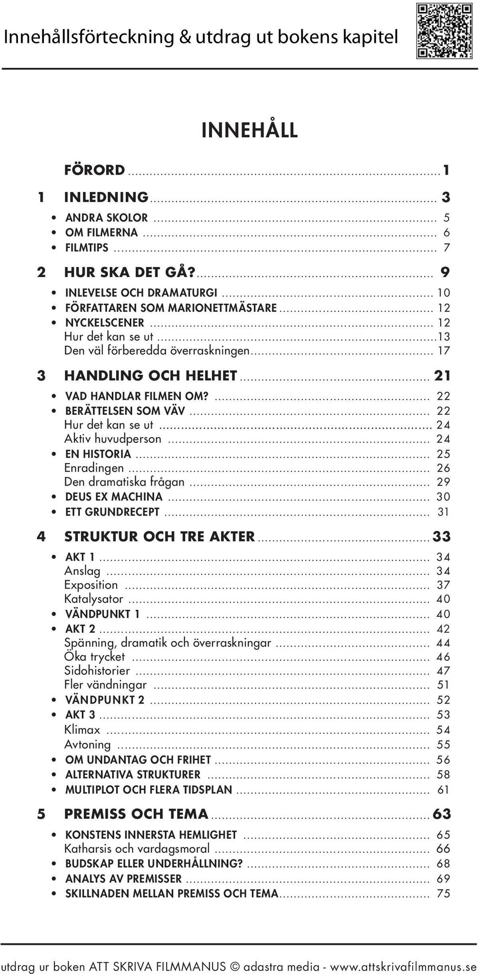 .. 24 EN HISTORIA... 25 Enradingen... 26 Den dramatiska frågan... 29 deus EX MACHINA... 30 ETT GRUNDRECEPT... 31 4 Struktur och tre akter... 33 AKT 1... 34 Anslag... 34 Exposition... 37 Katalysator.