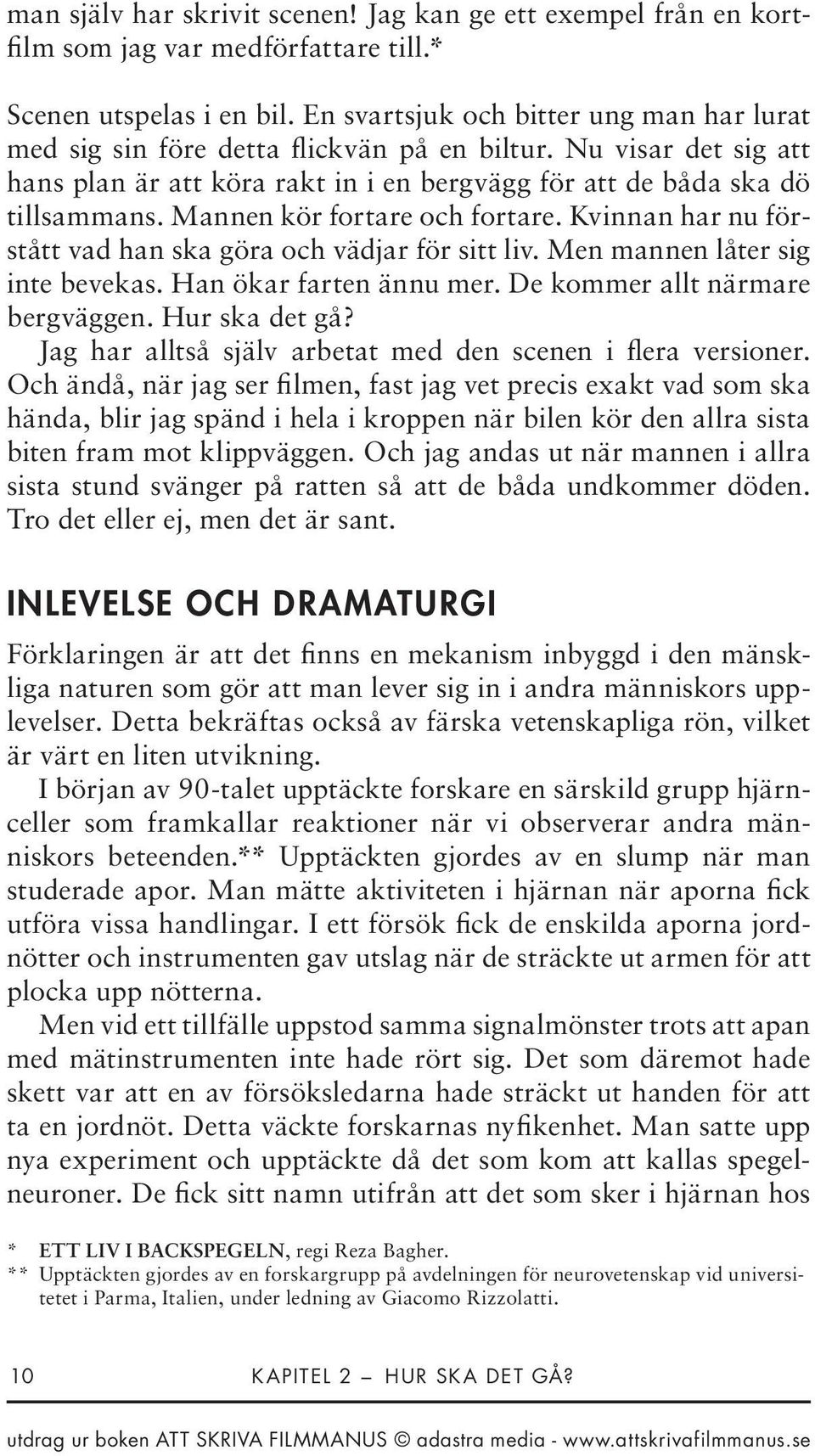 Mannen kör fortare och fortare. Kvinnan har nu förstått vad han ska göra och vädjar för sitt liv. Men mannen låter sig inte bevekas. Han ökar farten ännu mer. De kommer allt närmare bergväggen.