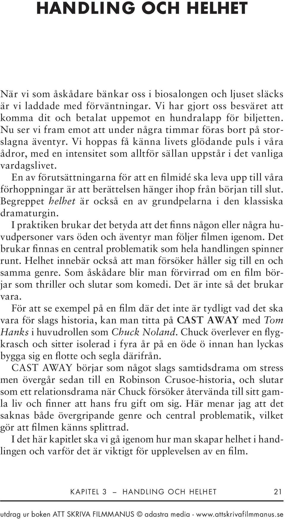 Vi hoppas få känna livets glödande puls i våra ådror, med en intensitet som alltför sällan uppstår i det vanliga vardagslivet.