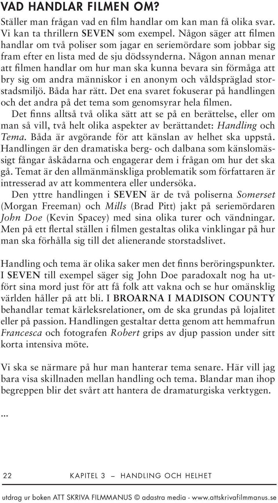 Någon annan menar att filmen handlar om hur man ska kunna bevara sin förmåga att bry sig om andra människor i en anonym och våldspräglad storstadsmiljö. Båda har rätt.