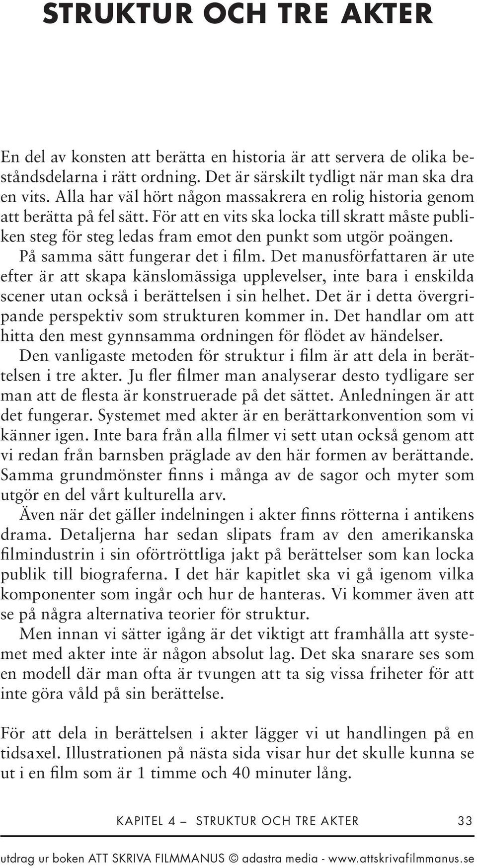 På samma sätt fungerar det i film. Det manusförfattaren är ute efter är att skapa känslomässiga upplevelser, inte bara i enskilda scener utan också i berättelsen i sin helhet.