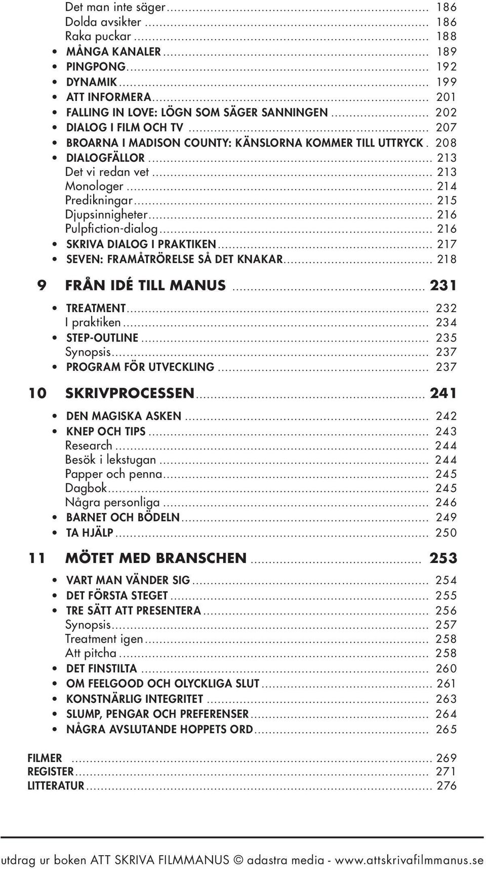 .. 216 Pulpfiction-dialog... 216 SKRIVA DIALOG I PRAKTIKEN... 217 SEVEN: FRAMÅTRÖRELSE SÅ DET KNAKAR... 218 9 från idé till manus... 231 TREATMENT... 232 I praktiken... 234 STEP-OUTLINE... 235 Synopsis.