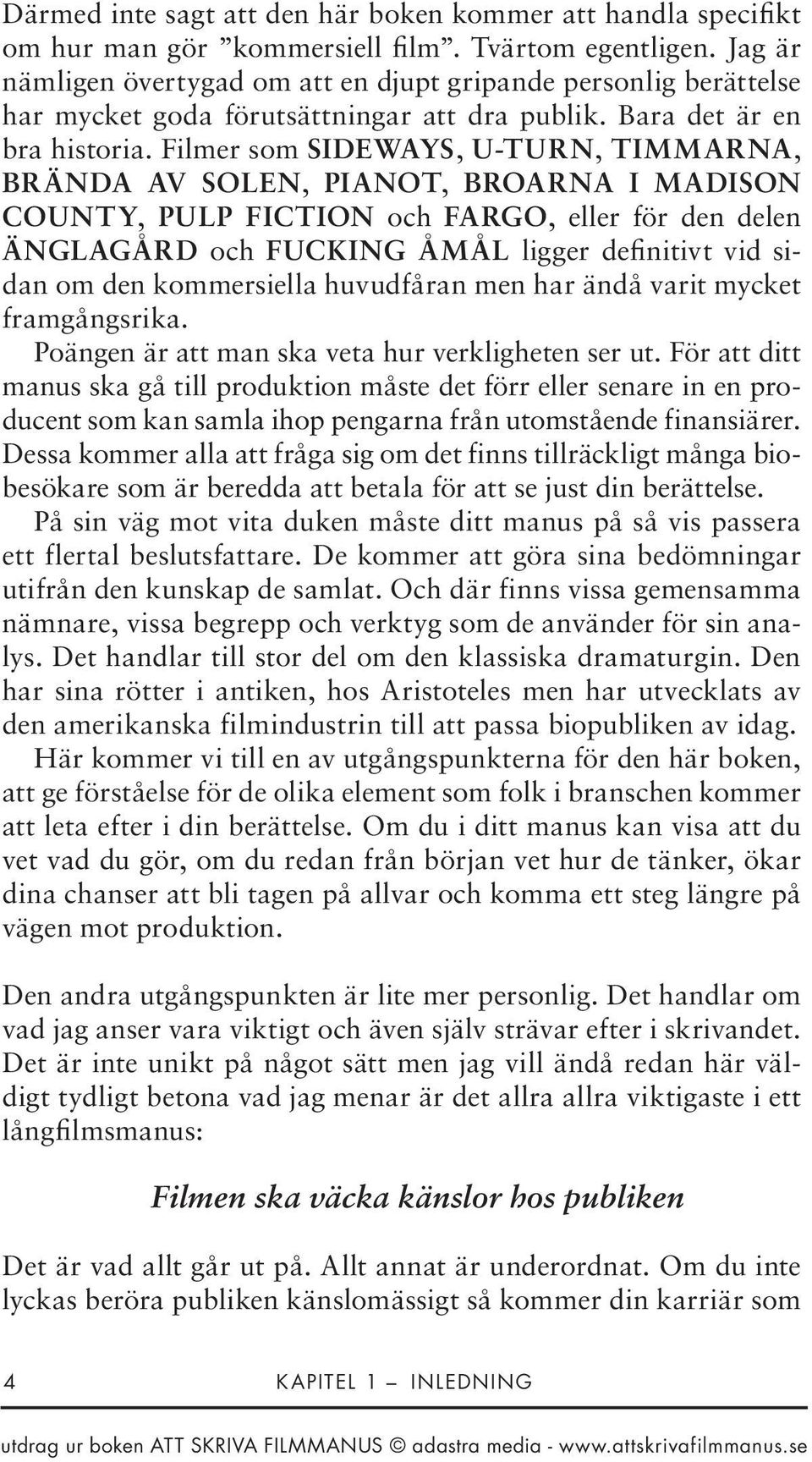 Filmer som SIDEWAYS, U-TURN, TIMMARNA, BRÄNDA AV SOLEN, PIANOT, BROARNA I MADISON COUNTY, PULP FICTION och FARGO, eller för den delen ÄNGLAGÅRD och FUCKING ÅMÅL ligger definitivt vid sidan om den