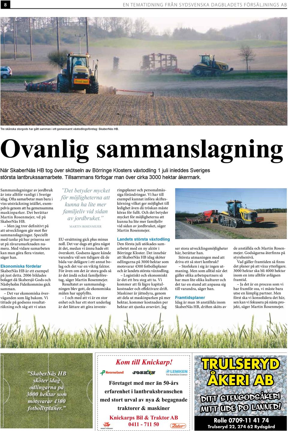 Sammanslagningar av jordbruk är inte alltför vanligt i Sverige idag. Ofta samarbetar man bara i viss utsträckning istället, exempelvis genom att ha gemensamma maskinparker.
