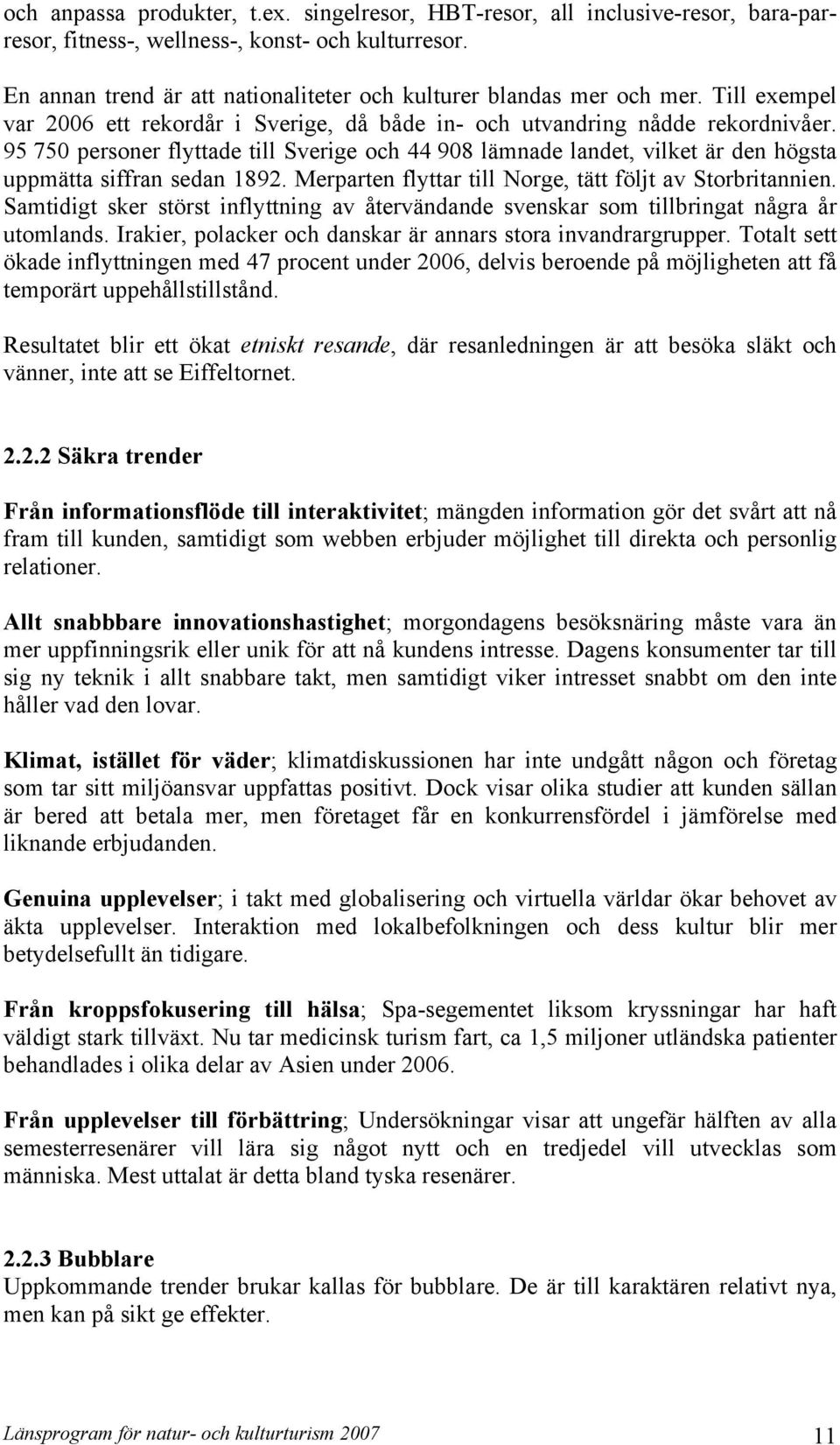 95 750 personer flyttade till Sverige och 44 908 lämnade landet, vilket är den högsta uppmätta siffran sedan 1892. Merparten flyttar till Norge, tätt följt av Storbritannien.