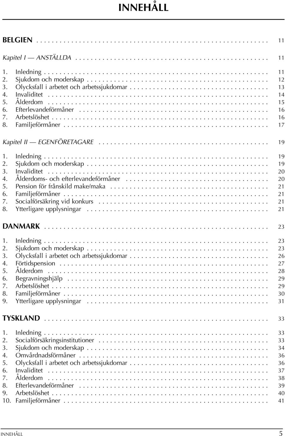 Ålderdom......................................................... 15 6. Efterlevandeförmåner................................................. 16 7. Arbetslöshet........................................................ 16 8.