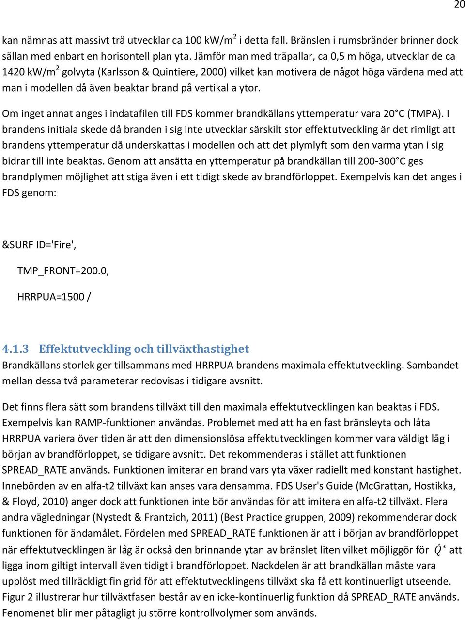 vertikal a ytor. Om inget annat anges i indatafilen till FDS kommer brandkällans yttemperatur vara 20 C (TMPA).