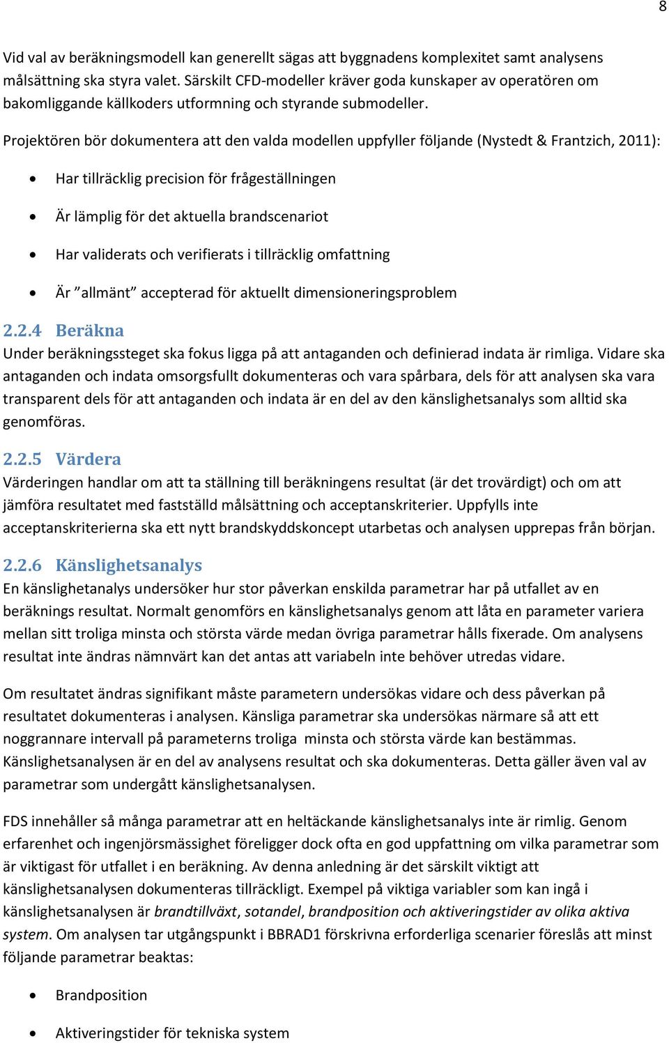 Projektören bör dokumentera att den valda modellen uppfyller följande (Nystedt & Frantzich, 2011): Har tillräcklig precision för frågeställningen Är lämplig för det aktuella brandscenariot Har