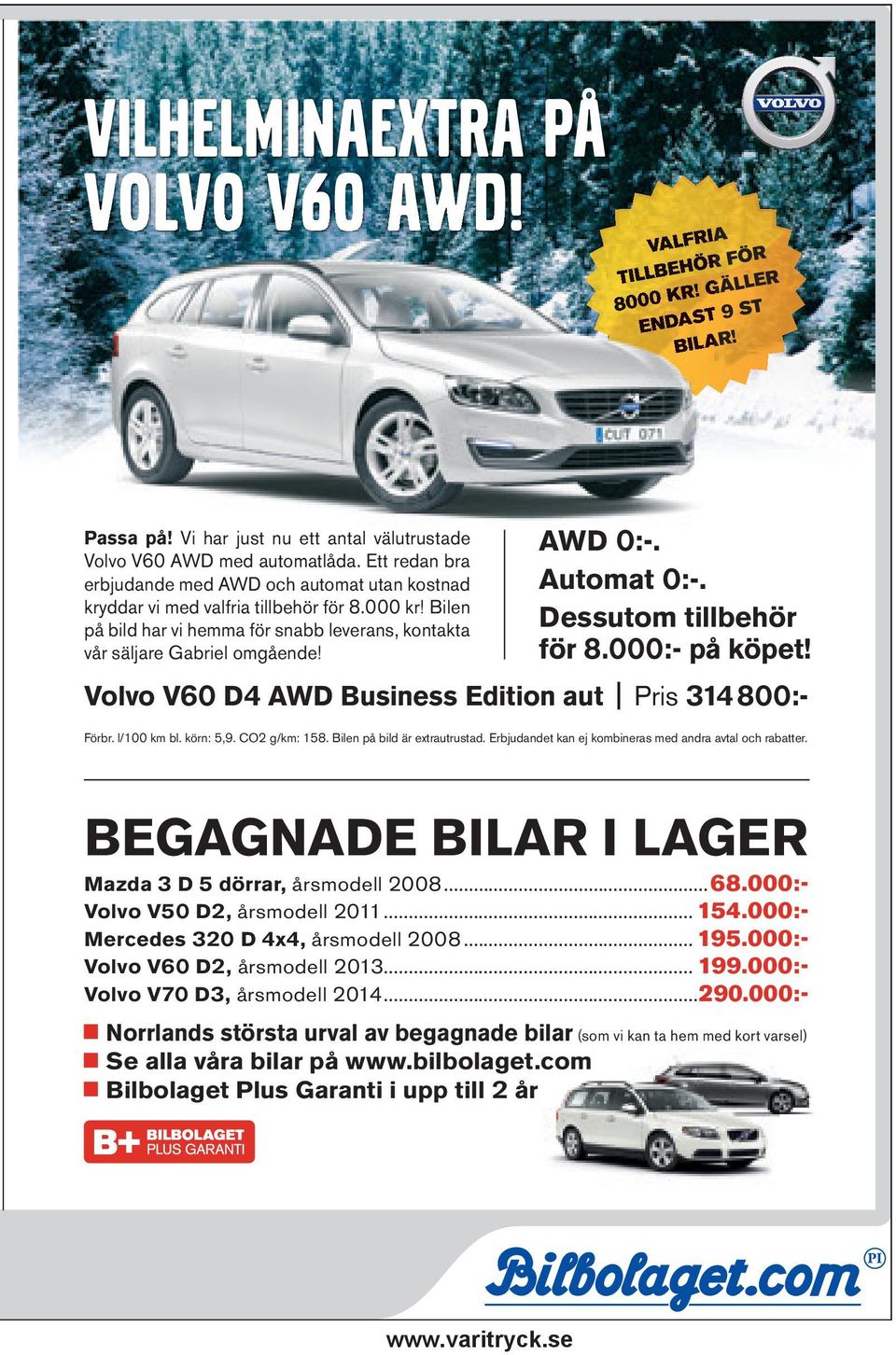 Automat 0:-. Dessutom tillbehör för 8.000:- på köpet! Volvo V60 D4 AWD Business Edition aut Pris 314 800:- Förbr. l/100 km bl. körn: 5,9. CO2 g/km: 158. Bilen på bild är extrautrustad.