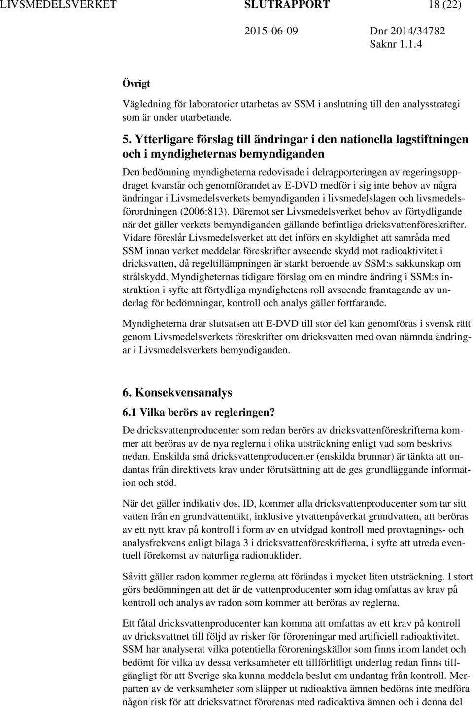 genomförandet av E-DVD medför i sig inte behov av några ändringar i Livsmedelsverkets bemyndiganden i livsmedelslagen och livsmedelsförordningen (2006:813).