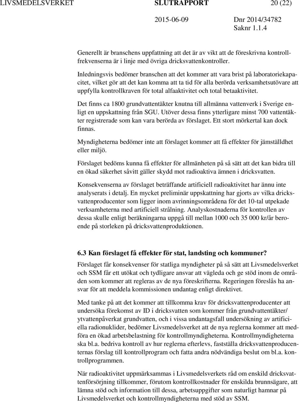 total alfaaktivitet och total betaaktivitet. Det finns ca 1800 grundvattentäkter knutna till allmänna vattenverk i Sverige enligt en uppskattning från SGU.