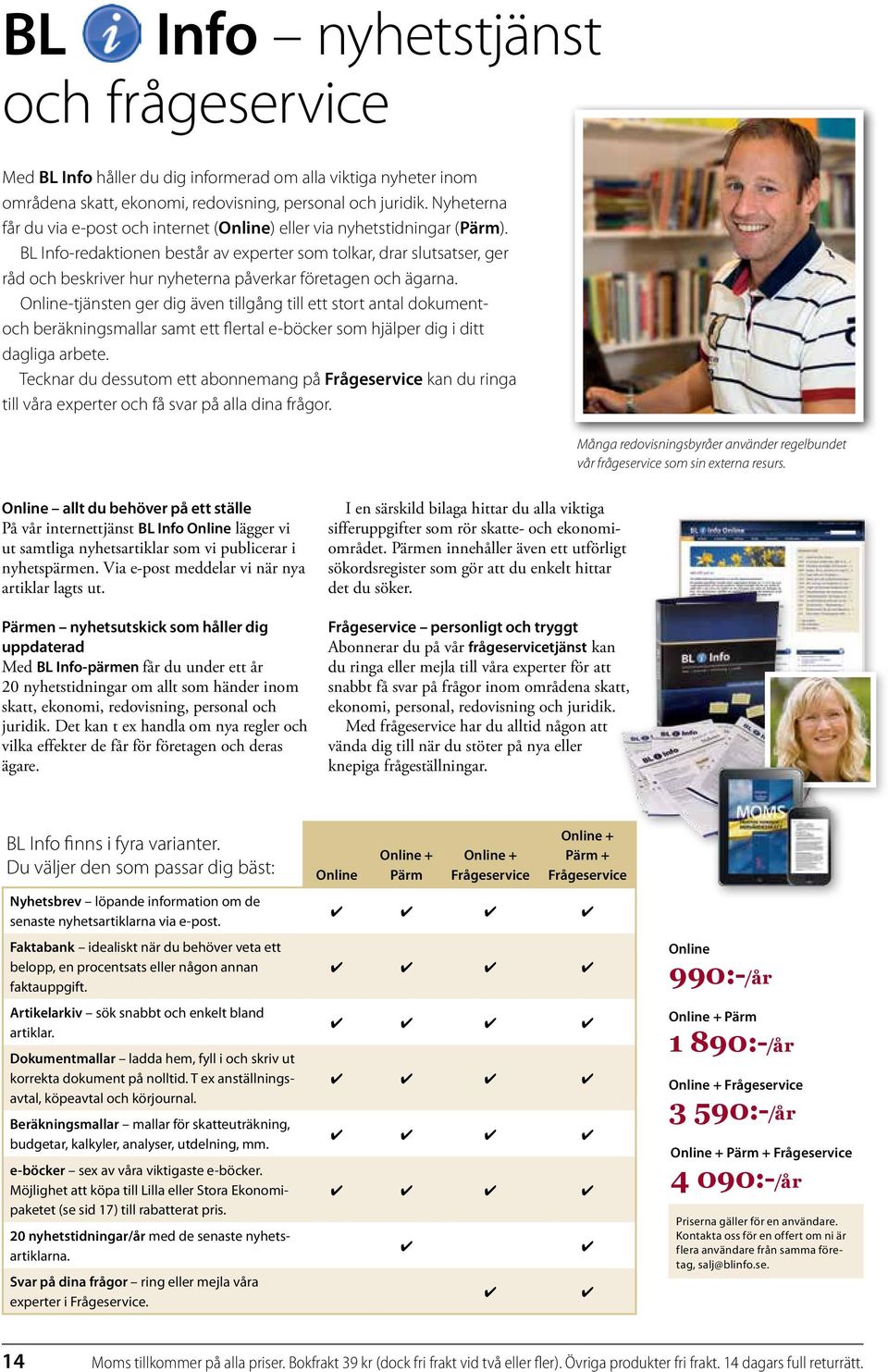 BL Info-redaktionen består av experter som tolkar, drar slut satser, ger råd och beskriver hur nyheterna påverkar företagen och ägarna.