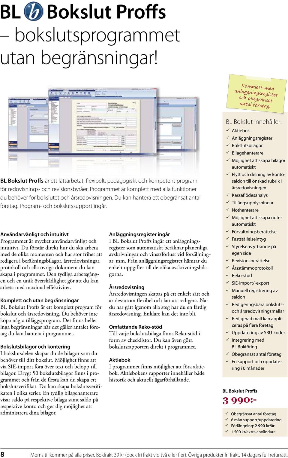 Programmet är komplett med alla funktioner du behöver för bokslutet och årsredovisningen. Du kan hantera ett obegränsat antal företag. Program- och bokslutssupport ingår.