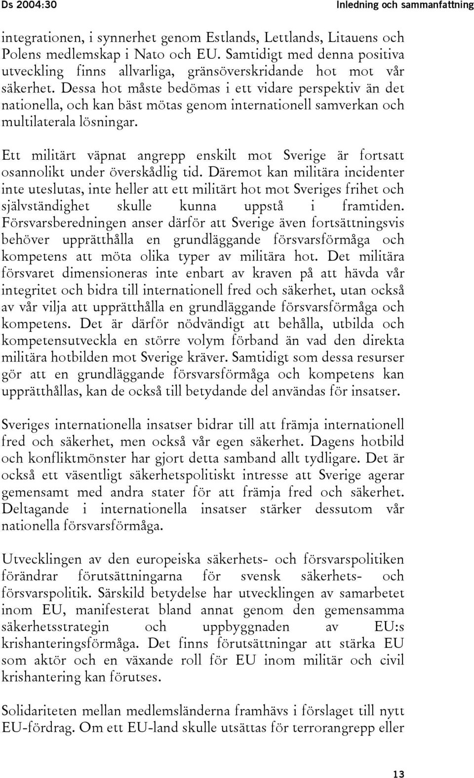 Dessa hot måste bedömas i ett vidare perspektiv än det nationella, och kan bäst mötas genom internationell samverkan och multilaterala lösningar.