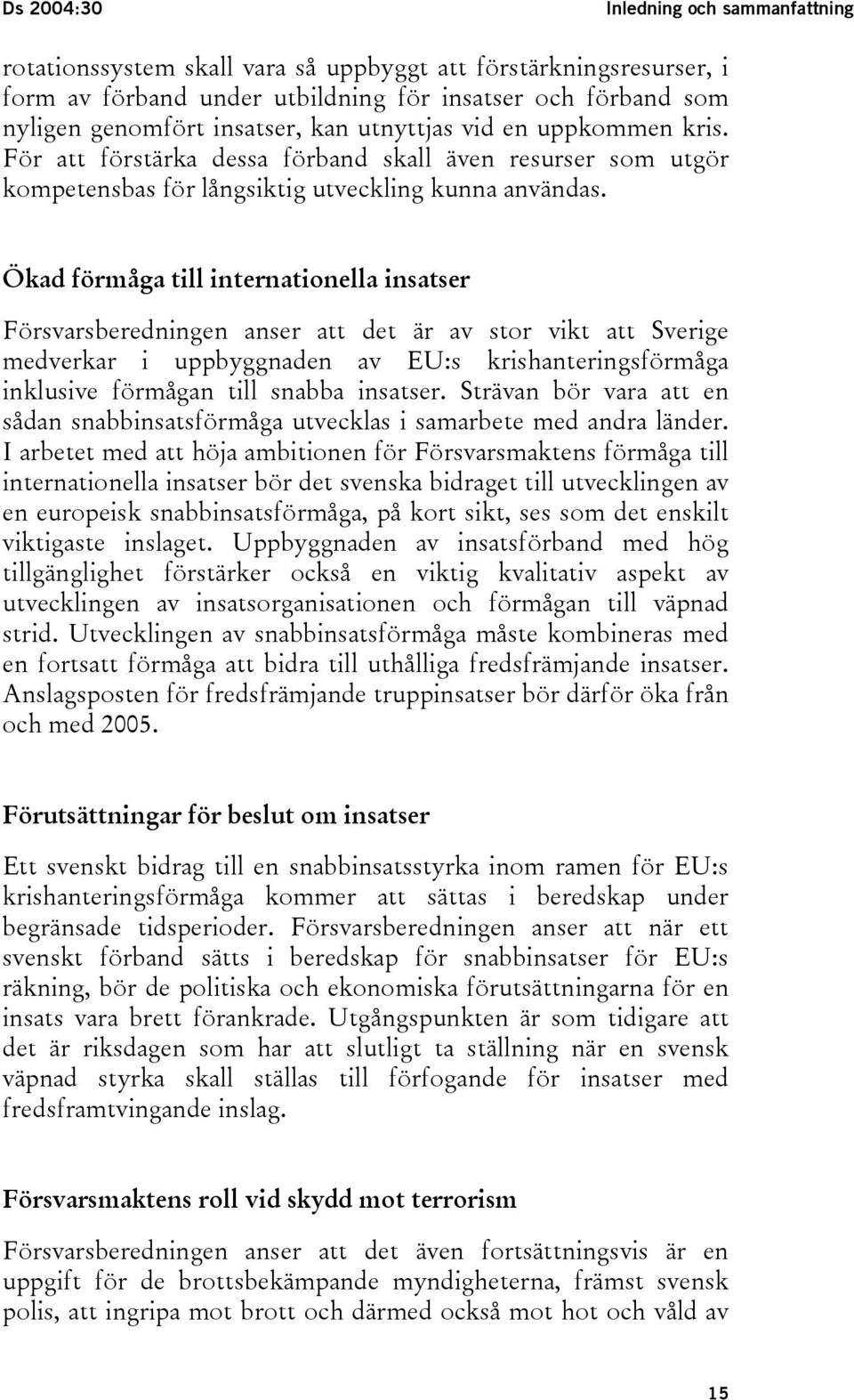 Ökad förmåga till internationella insatser Försvarsberedningen anser att det är av stor vikt att Sverige medverkar i uppbyggnaden av EU:s krishanteringsförmåga inklusive förmågan till snabba insatser.