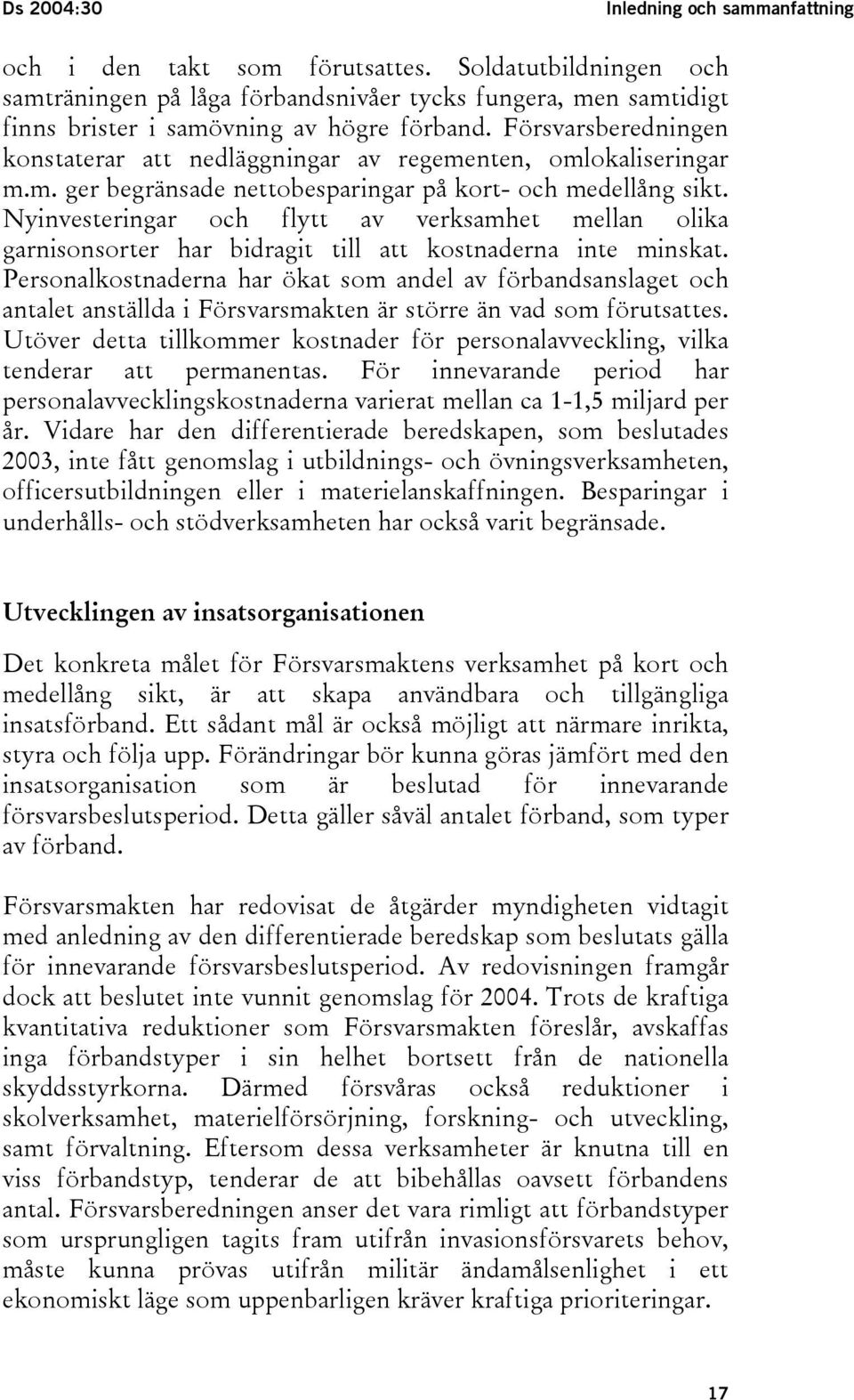 Försvarsberedningen konstaterar att nedläggningar av regementen, omlokaliseringar m.m. ger begränsade nettobesparingar på kort- och medellång sikt.