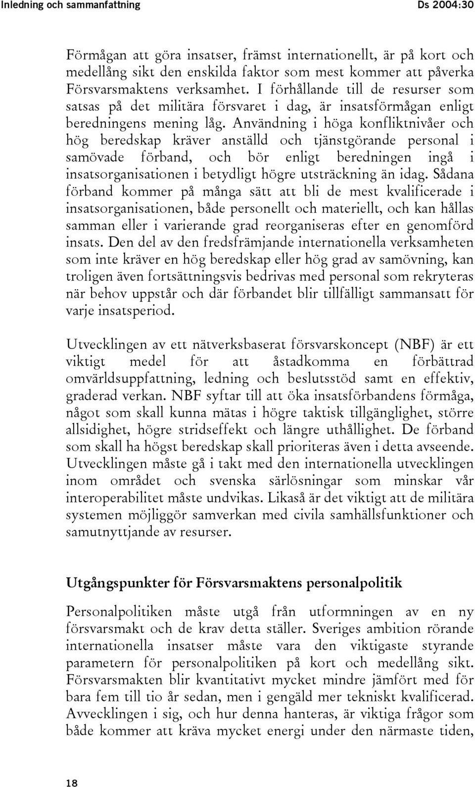 Användning i höga konfliktnivåer och hög beredskap kräver anställd och tjänstgörande personal i samövade förband, och bör enligt beredningen ingå i insatsorganisationen i betydligt högre utsträckning