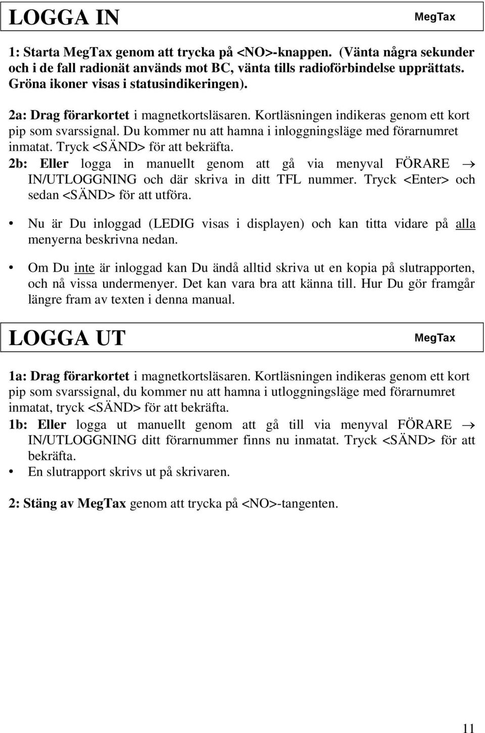 2b: Eller logga in manuellt genom att gå via menyval FÖRARE IN/UTLOGGNING och där skriva in ditt TFL nummer. Tryck <Enter> och sedan <SÄND> för att utföra.