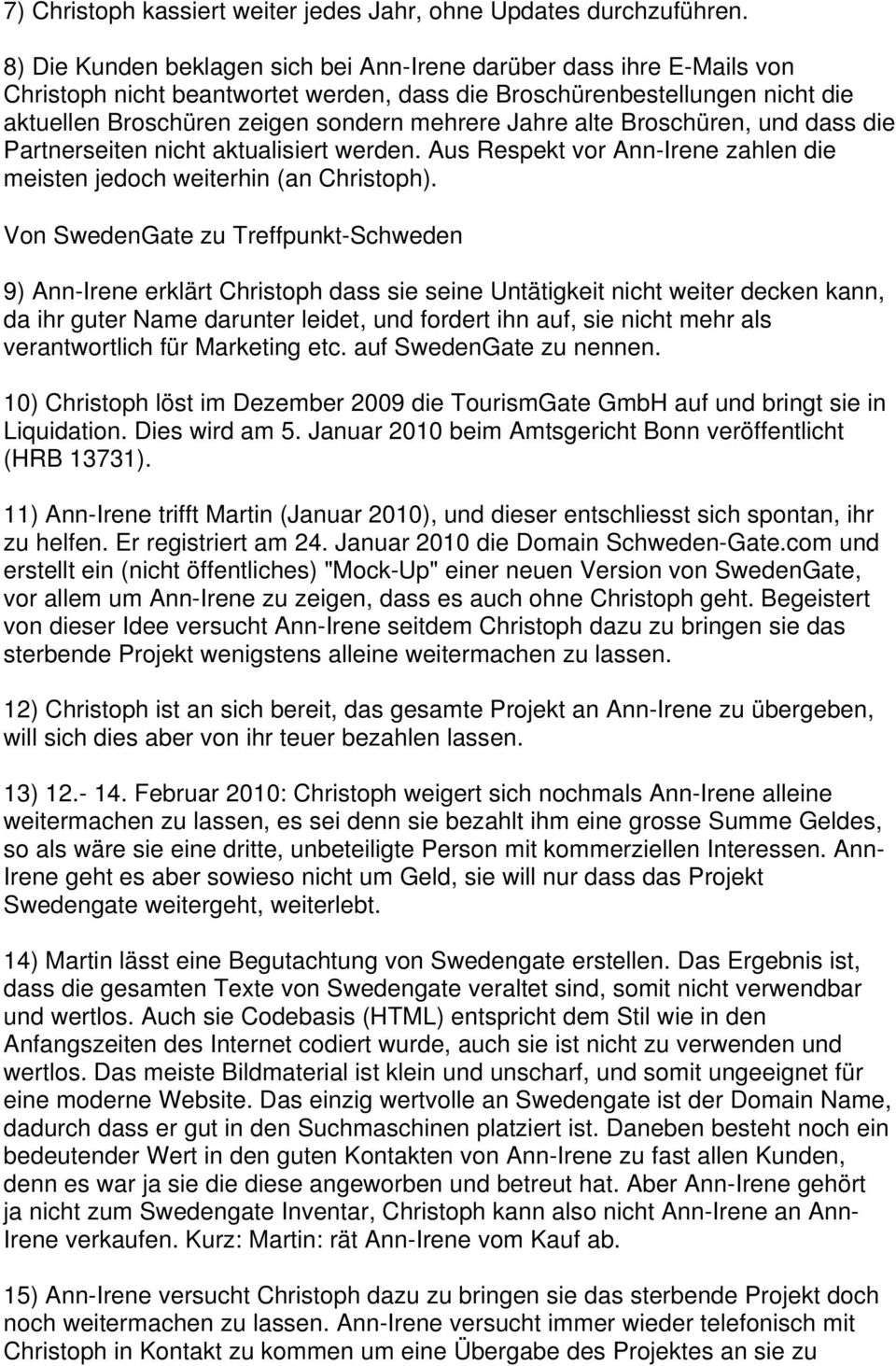 alte Broschüren, und dass die Partnerseiten nicht aktualisiert werden. Aus Respekt vor Ann-Irene zahlen die meisten jedoch weiterhin (an Christoph).