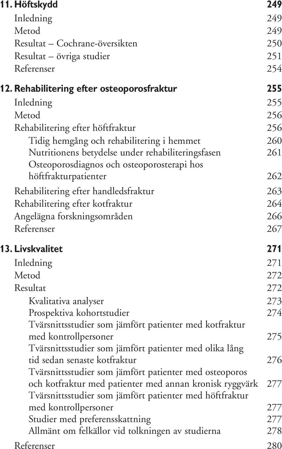 261 Osteoporosdiagnos och osteoporosterapi hos höftfrakturpatienter 262 Rehabilitering efter handledsfraktur 263 Rehabilitering efter kotfraktur 264 Angelägna forskningsområden 266 Referenser 267 13.