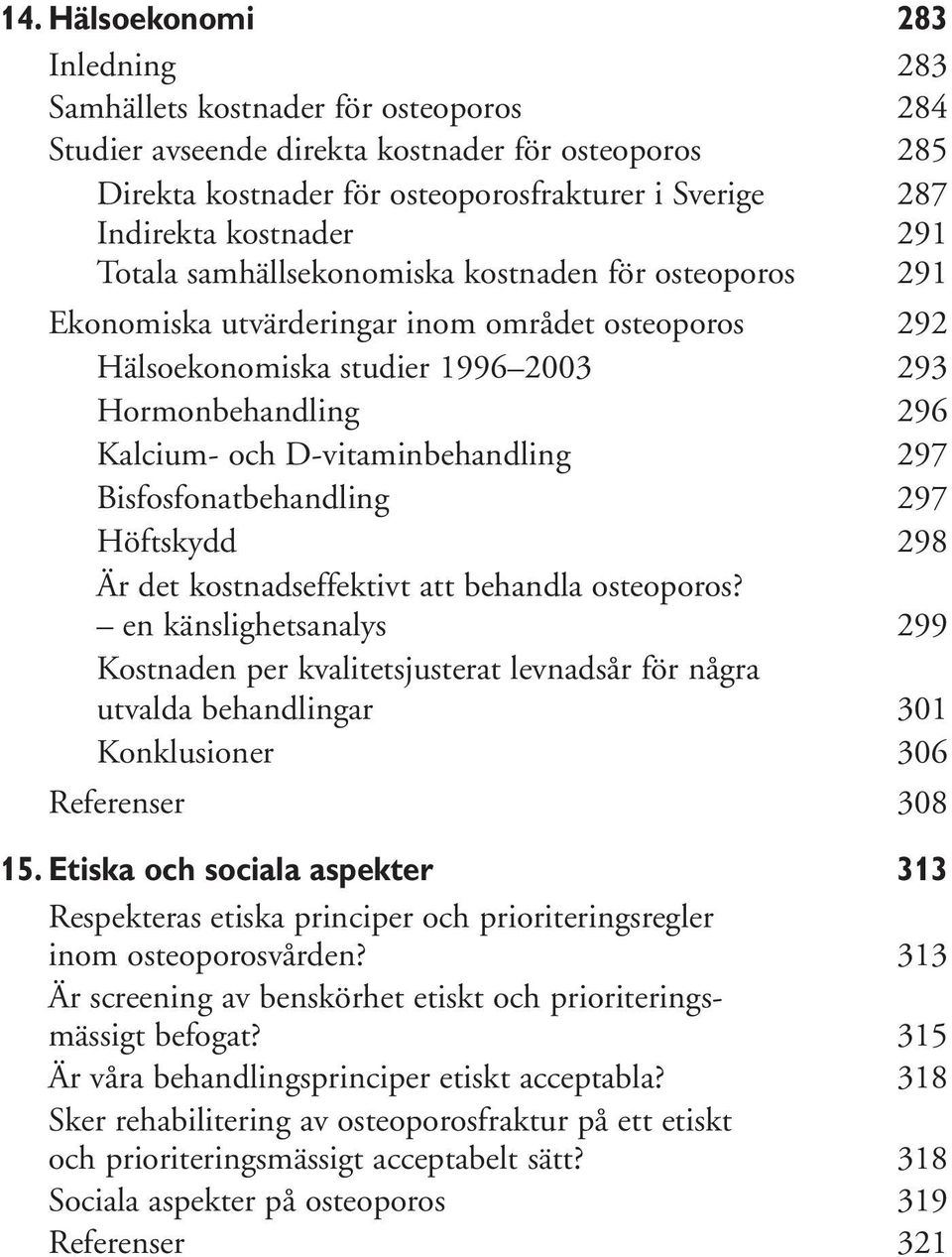 D-vitaminbehandling 297 Bisfosfonatbehandling 297 Höftskydd 298 Är det kostnadseffektivt att behandla osteoporos?