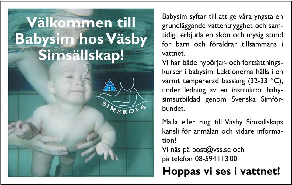 tillsammans i vattnet. Vi har både nybörjar- och fortsättningskurser i babysim.