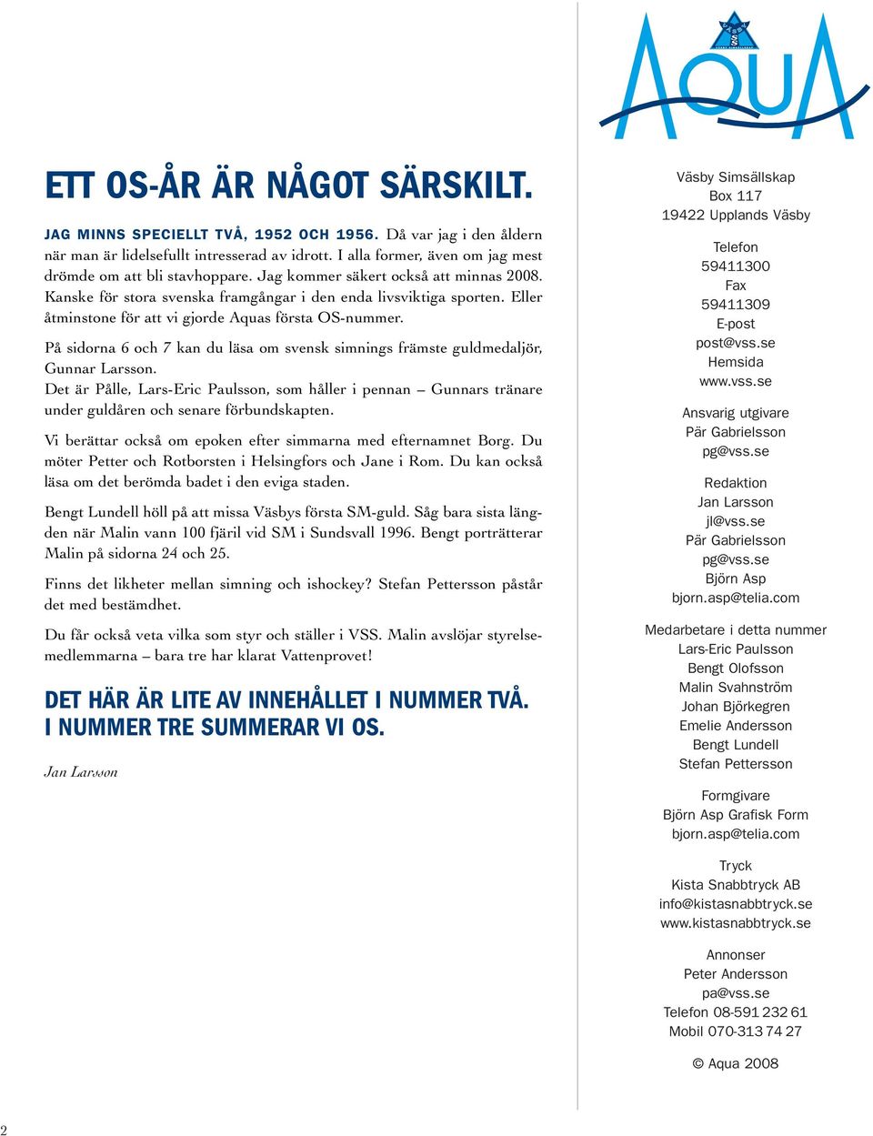 Eller åtminstone för att vi gjorde Aquas första OS-nummer. På sidorna 6 och 7 kan du läsa om svensk simnings främste guldmedaljör, Gunnar Larsson.