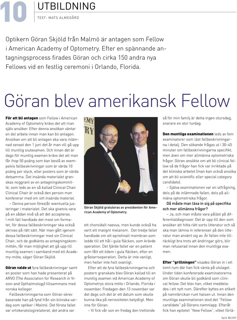 Göran blev amerikansk Fellow För att bli antagen som Fellow i American Academy of Optometry krävs det att man själv ansöker. Efter denna ansökan väntar en del arbete innan man kan bli antagen.